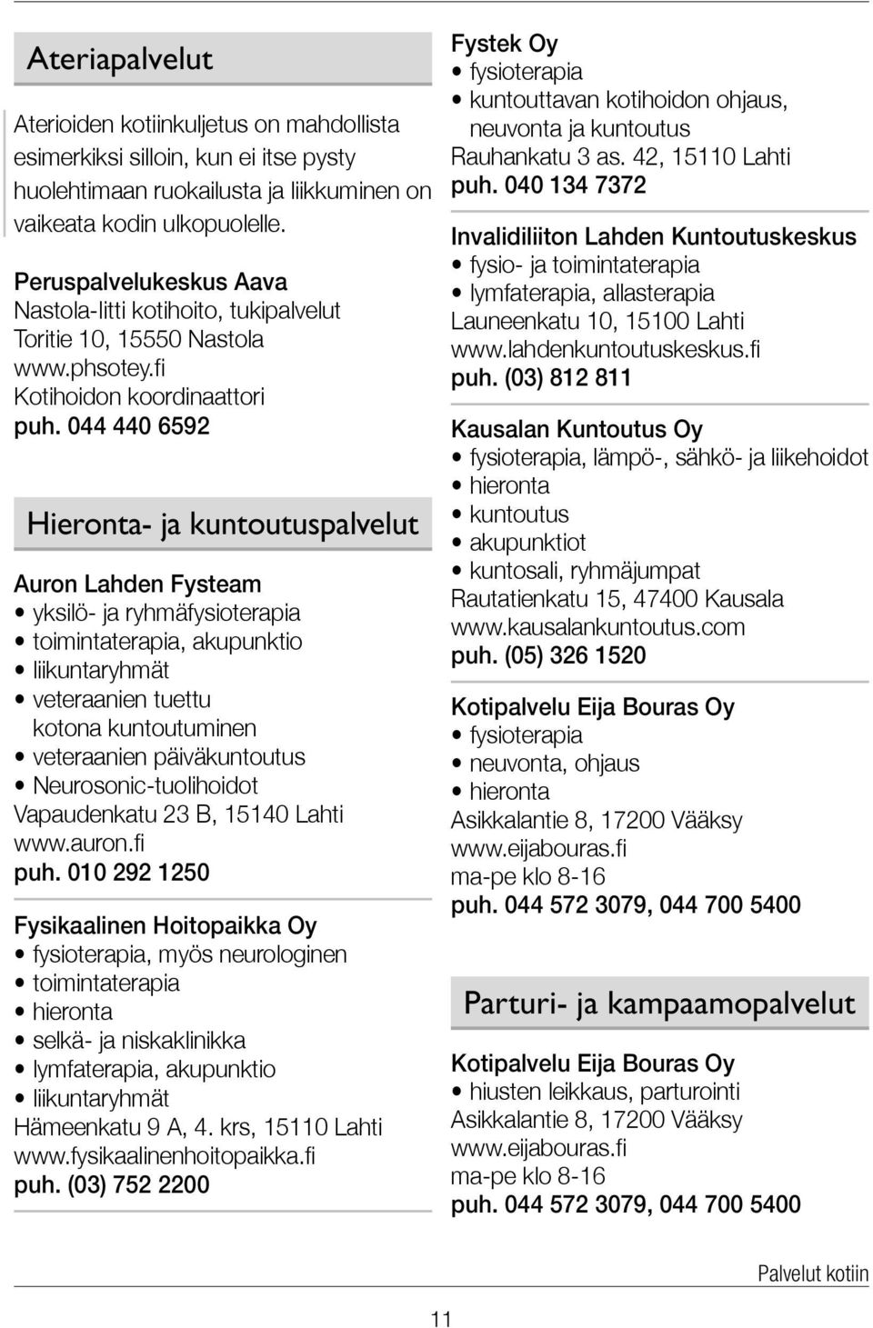 044 440 6592 Hieronta- ja kuntoutus palvelut Auron Lahden Fysteam yksilö- ja ryhmäfysioterapia toimintaterapia, akupunktio liikuntaryhmät veteraanien tuettu kotona kuntoutuminen veteraanien