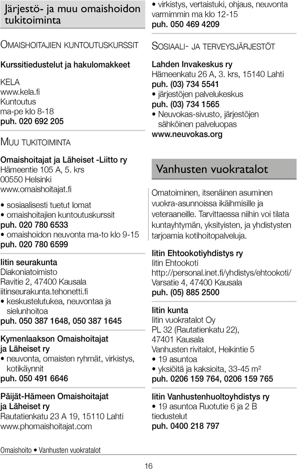 020 780 6533 omaishoidon neuvonta ma-to klo 9-15 puh. 020 780 6599 Iitin seurakunta Diakoniatoimisto Ravitie 2, 47400 Kausala iitinseurakunta.tehonetti.