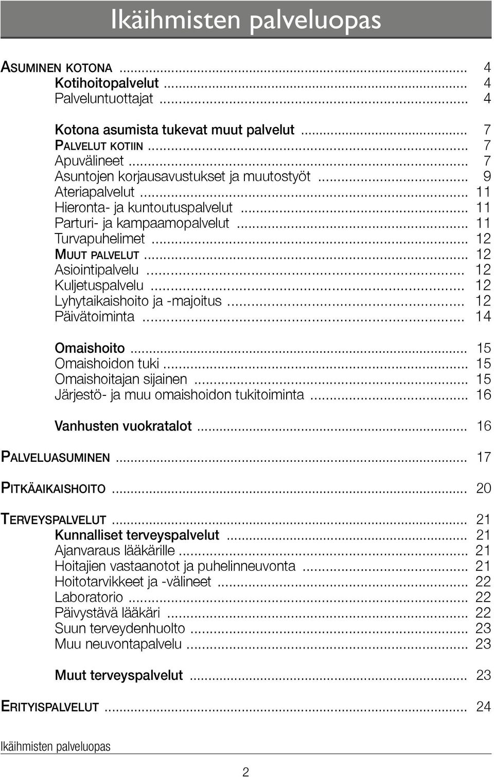 .. 12 Kuljetuspalvelu... 12 Lyhytaikaishoito ja -majoitus... 12 Päivätoiminta... 14 Omaishoito... 15 Omaishoidon tuki... 15 Omaishoitajan sijainen... 15 Järjestö- ja muu omaishoidon tukitoiminta.