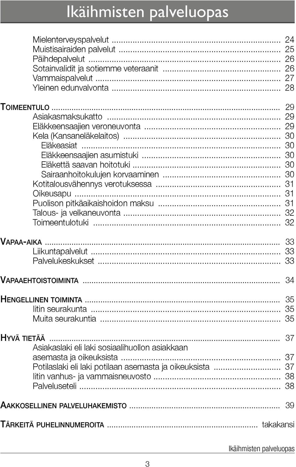 .. 30 Sairaanhoitokulujen korvaaminen... 30 Kotitalousvähennys verotuksessa... 31 Oikeusapu... 31 Puolison pitkäaikaishoidon maksu... 31 Talous- ja velkaneuvonta... 32 Toimeentulotuki... 32 Vapaa-aika.