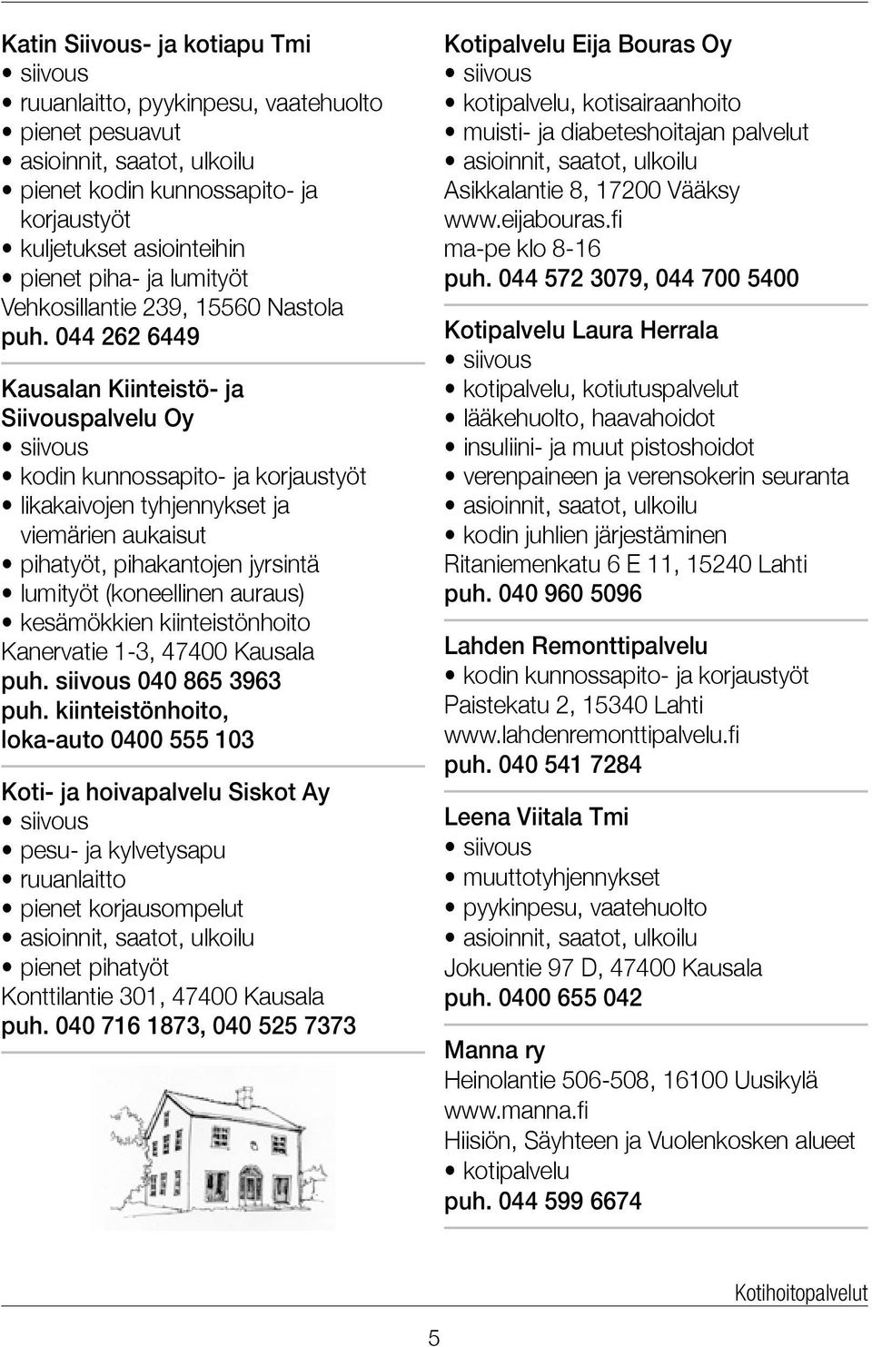 044 262 6449 Kausalan Kiinteistö- ja Siivouspalvelu Oy siivous kodin kunnossapito- ja korjaustyöt likakaivojen tyhjennykset ja viemärien aukaisut pihatyöt, pihakantojen jyrsintä lumityöt (koneellinen