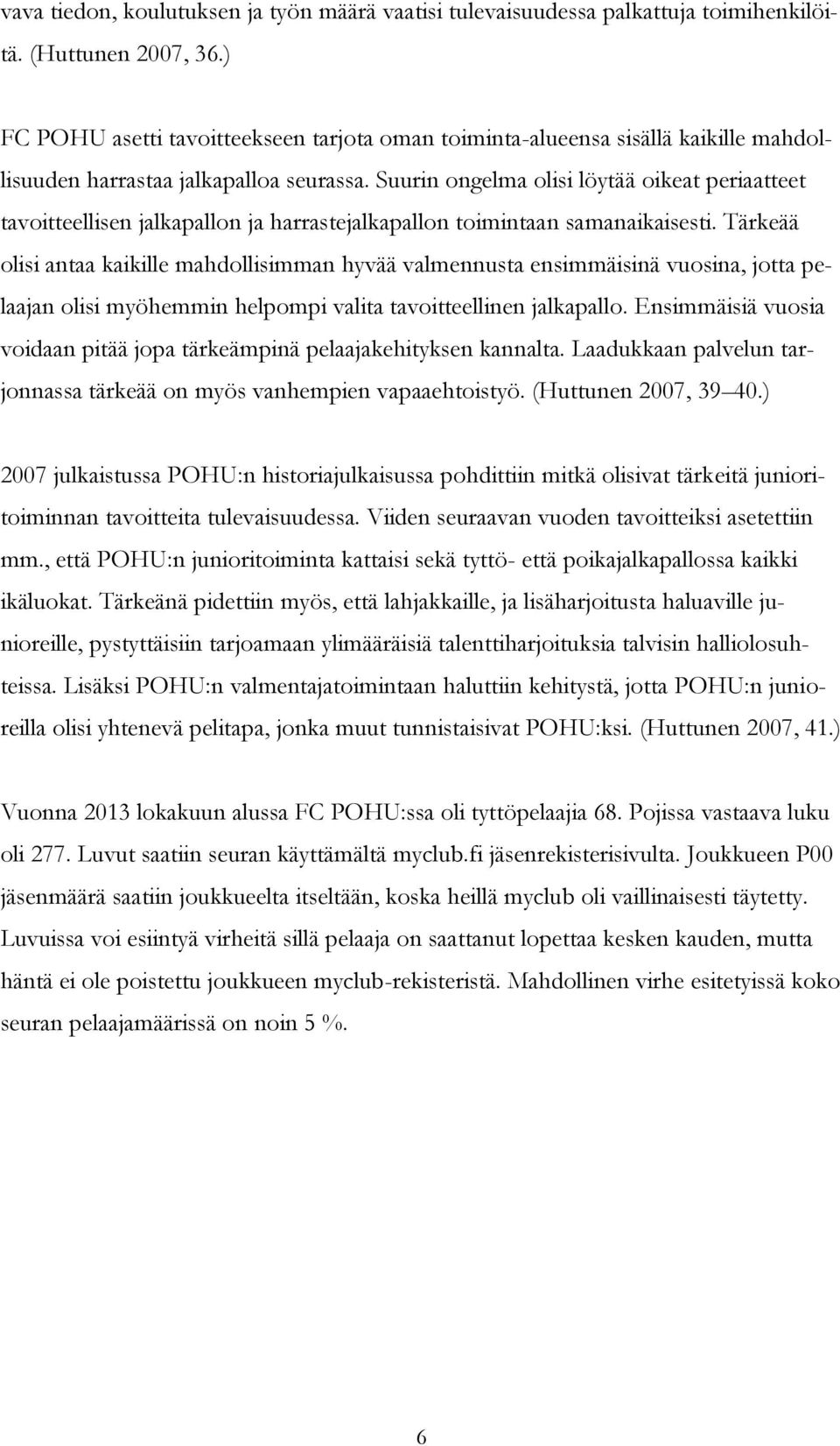 Suurin ongelma olisi löytää oikeat periaatteet tavoitteellisen jalkapallon ja harrastejalkapallon toimintaan samanaikaisesti.