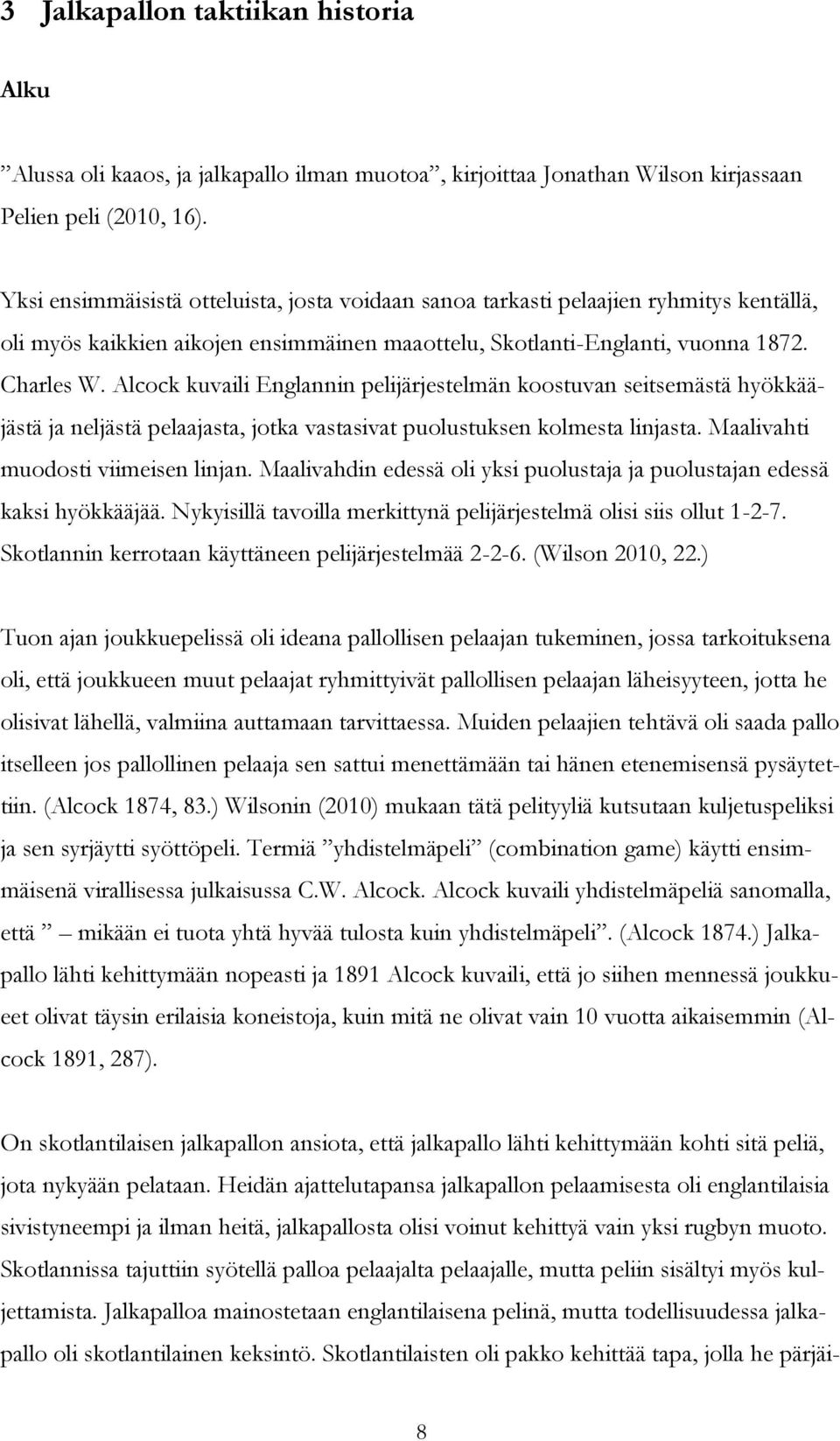 Alcock kuvaili Englannin pelijärjestelmän koostuvan seitsemästä hyökkääjästä ja neljästä pelaajasta, jotka vastasivat puolustuksen kolmesta linjasta. Maalivahti muodosti viimeisen linjan.