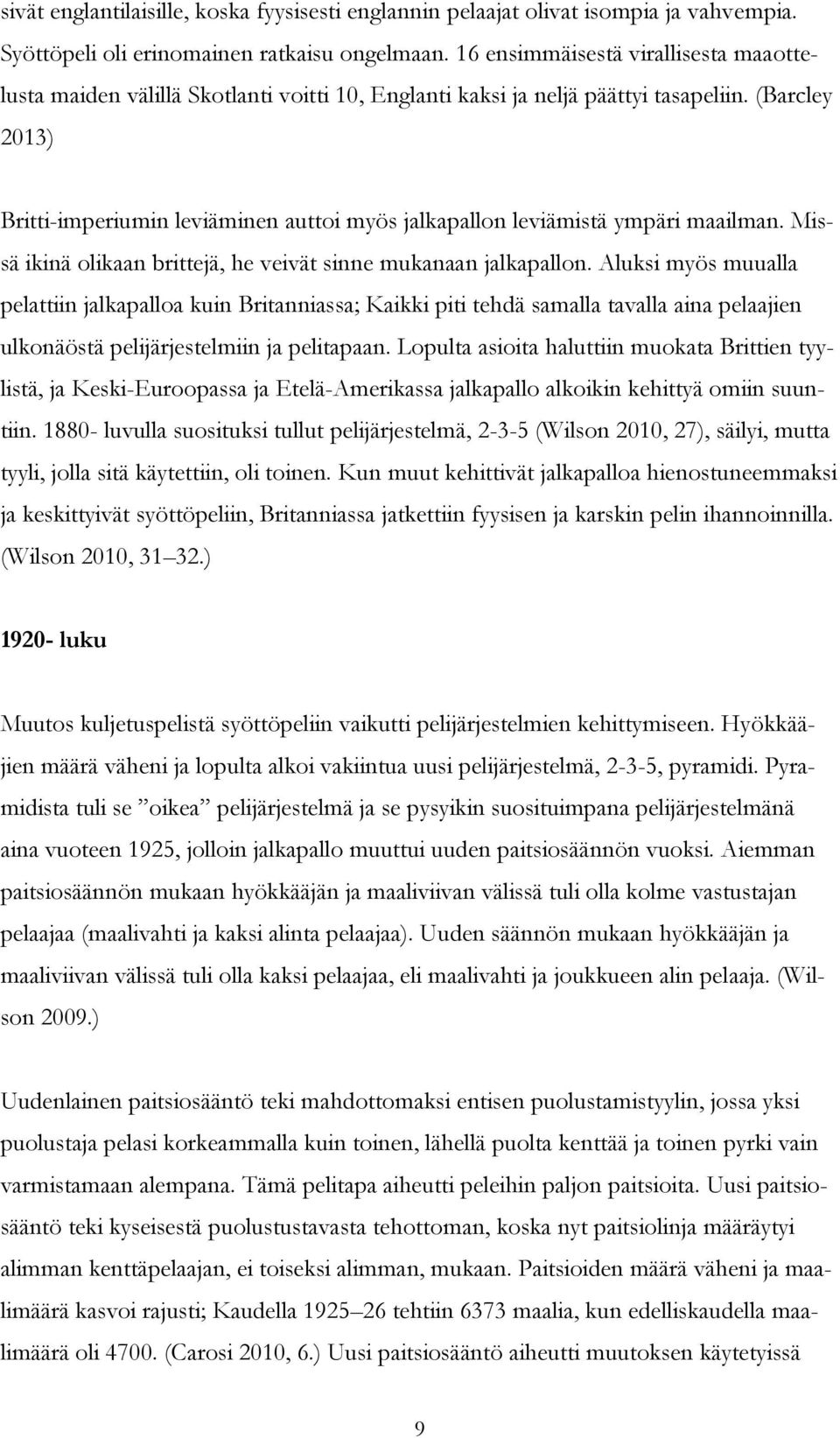 (Barcley 2013) Britti-imperiumin leviäminen auttoi myös jalkapallon leviämistä ympäri maailman. Missä ikinä olikaan brittejä, he veivät sinne mukanaan jalkapallon.