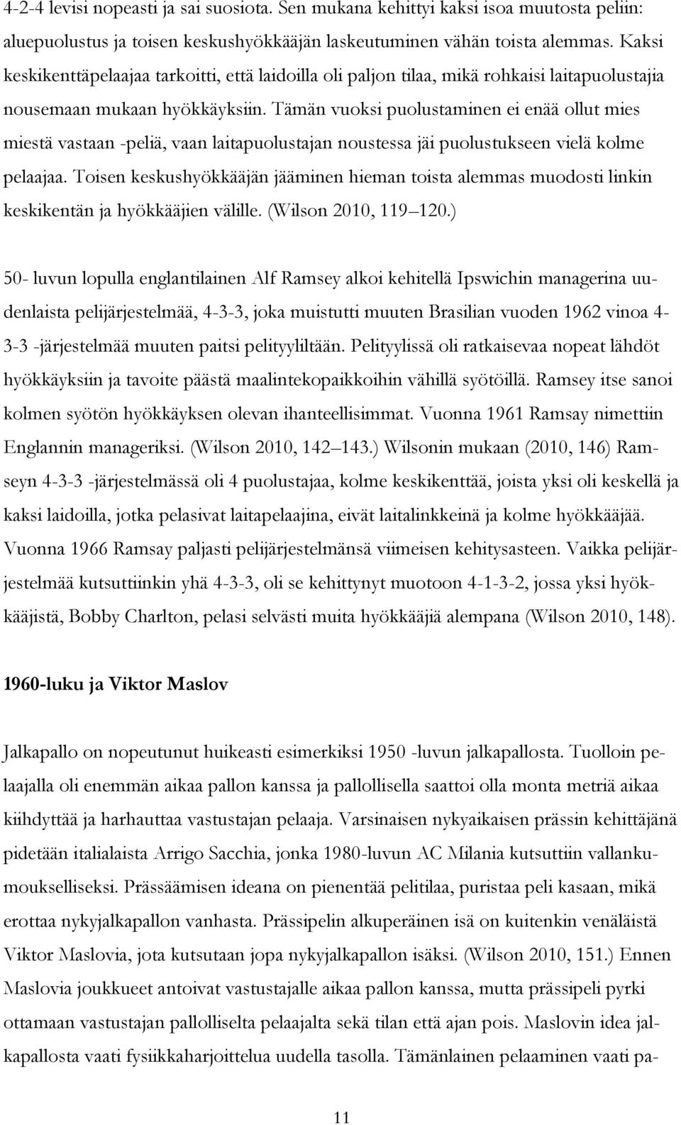 Tämän vuoksi puolustaminen ei enää ollut mies miestä vastaan -peliä, vaan laitapuolustajan noustessa jäi puolustukseen vielä kolme pelaajaa.