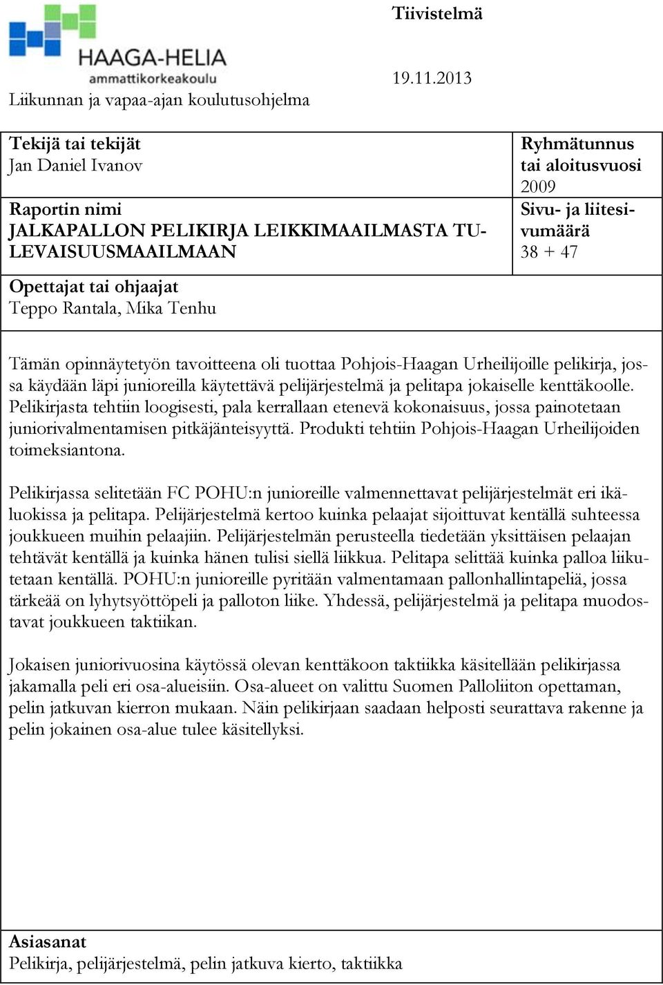 2009 Sivu- ja liitesivumäärä 38 + 47 Tämän opinnäytetyön tavoitteena oli tuottaa Pohjois-Haagan Urheilijoille pelikirja, jossa käydään läpi junioreilla käytettävä pelijärjestelmä ja pelitapa