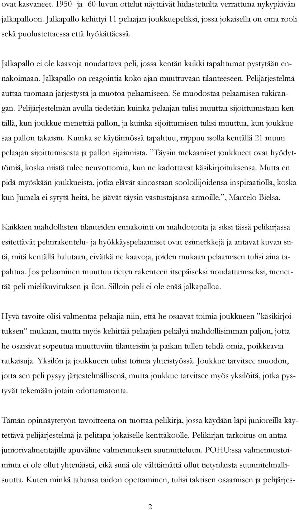 Jalkapallo ei ole kaavoja noudattava peli, jossa kentän kaikki tapahtumat pystytään ennakoimaan. Jalkapallo on reagointia koko ajan muuttuvaan tilanteeseen.