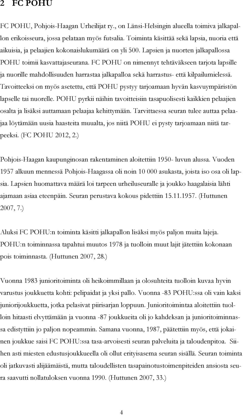 FC POHU on nimennyt tehtäväkseen tarjota lapsille ja nuorille mahdollisuuden harrastaa jalkapalloa sekä harrastus- että kilpailumielessä.