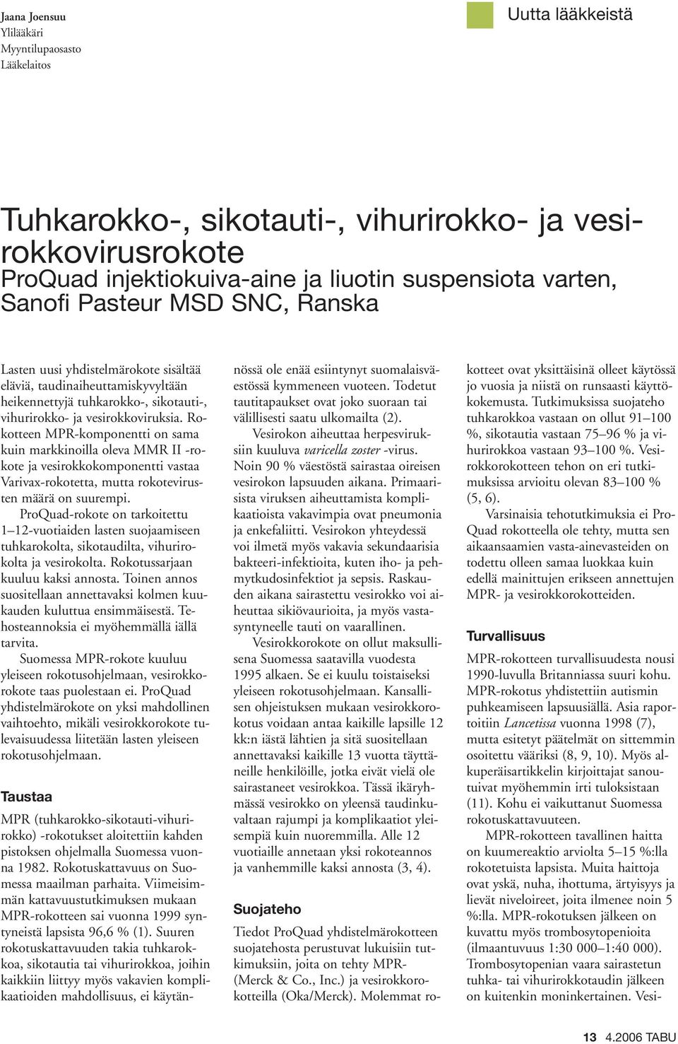 Rokotteen MPR-komponentti on sama kuin markkinoilla oleva MMR II -rokote ja vesirokkokomponentti vastaa Varivax-rokotetta, mutta rokotevirusten määrä on suurempi.