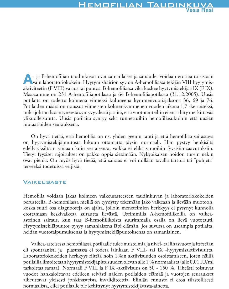 Maassamme on 231 A-hemofiliapotilasta ja 64 B-hemofiliapotilasta (31.12.2005). Uusia potilaita on todettu kolmena viimeksi kuluneena kymmenvuotisjaksona 36, 69 ja 76.