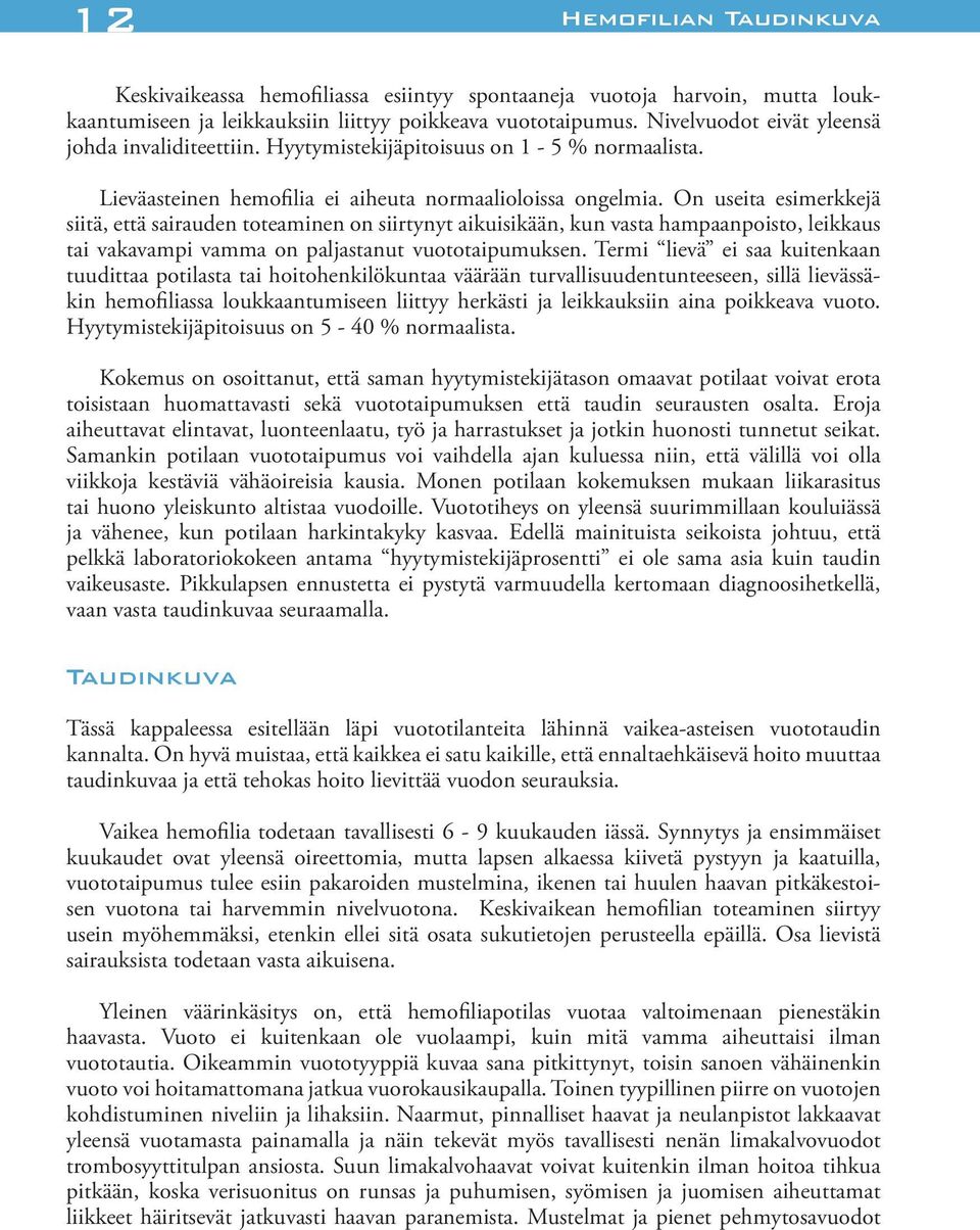On useita esimerkkejä siitä, että sairauden toteaminen on siirtynyt aikuisikään, kun vasta hampaanpoisto, leikkaus tai vakavampi vamma on paljastanut vuototaipumuksen.