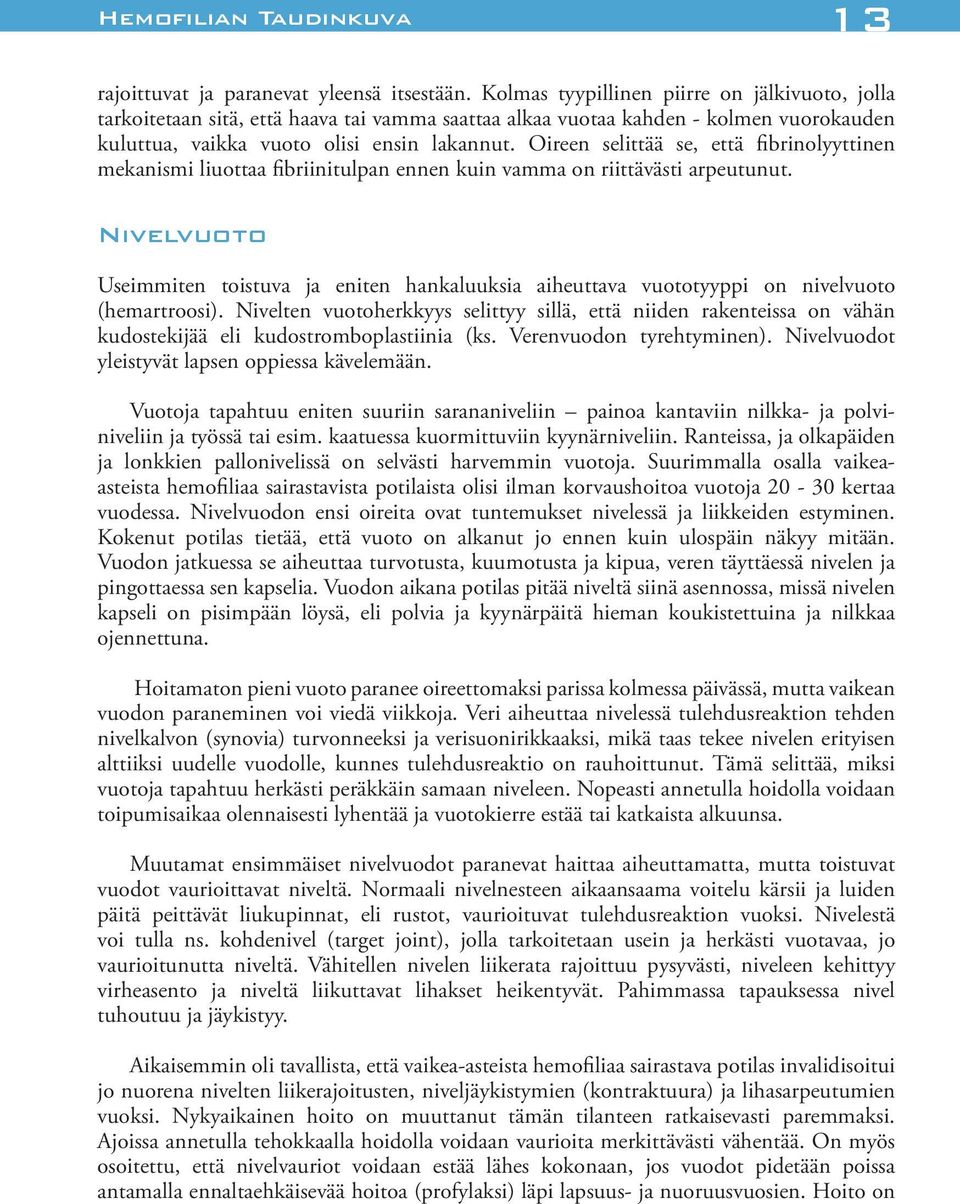 Oireen selittää se, että fibrinolyyttinen mekanismi liuottaa fibriinitulpan ennen kuin vamma on riittävästi arpeutunut.