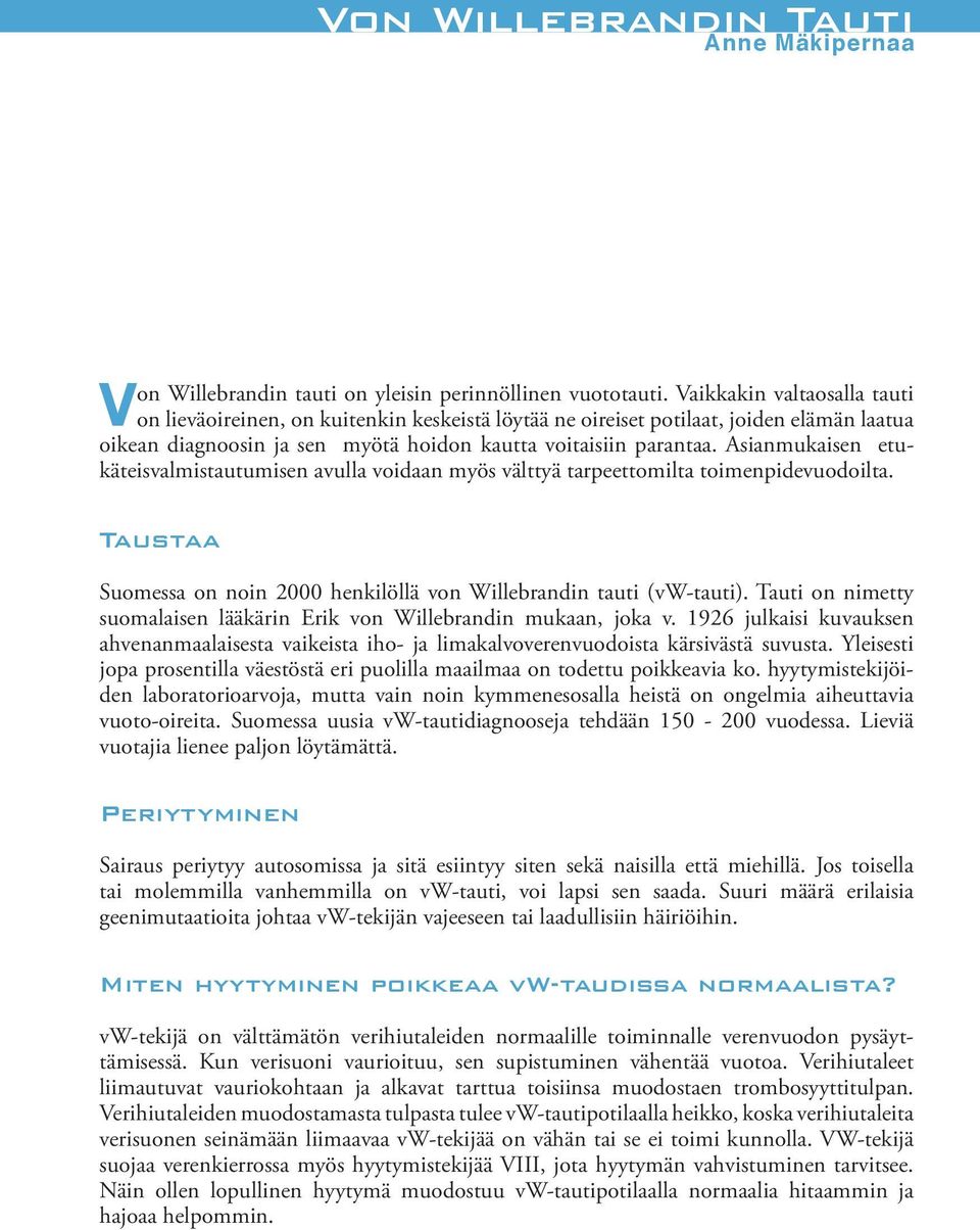 Asianmukaisen etukäteisvalmistautumisen avulla voidaan myös välttyä tarpeettomilta toimenpidevuodoilta. Taustaa Suomessa on noin 2000 henkilöllä von Willebrandin tauti (vw-tauti).