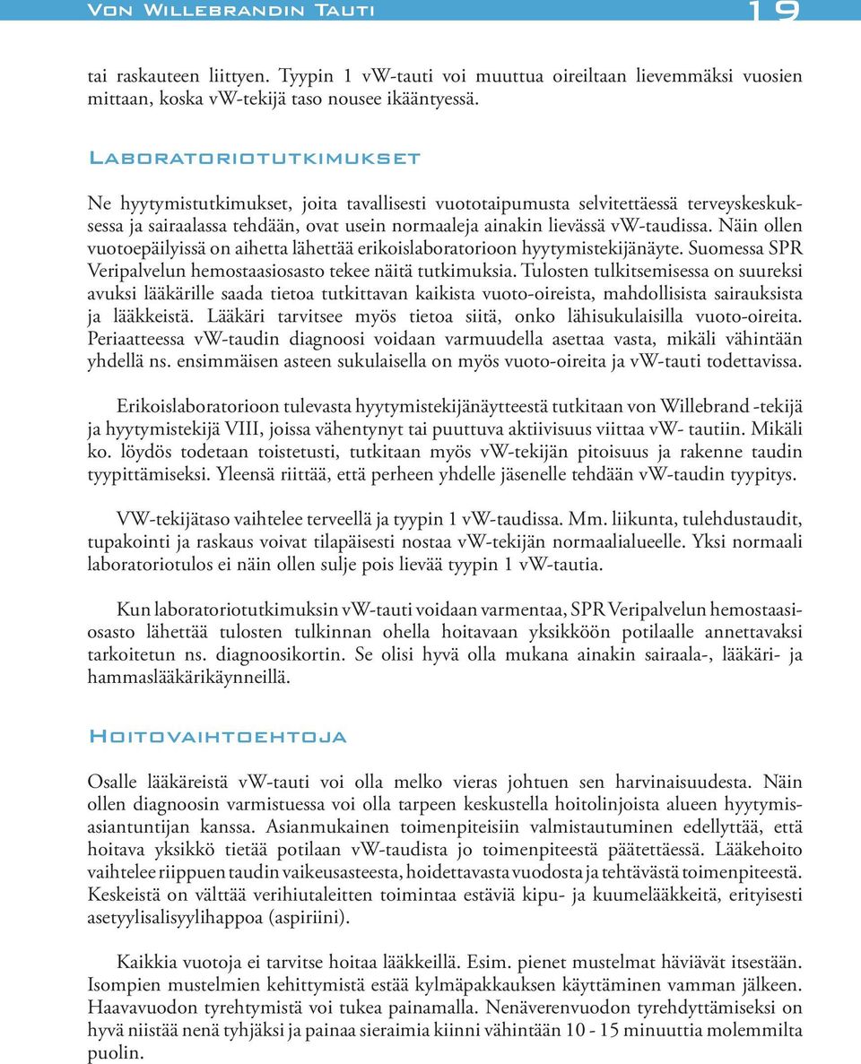 Näin ollen vuotoepäilyissä on aihetta lähettää erikoislaboratorioon hyytymistekijänäyte. Suomessa SPR Veripalvelun hemostaasiosasto tekee näitä tutkimuksia.