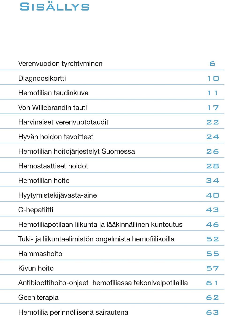 40 C-hepatiitti 43 Hemofiliapotilaan liikunta ja lääkinnällinen kuntoutus 46 Tuki- ja liikuntaelimistön ongelmista hemofiilikoilla 52