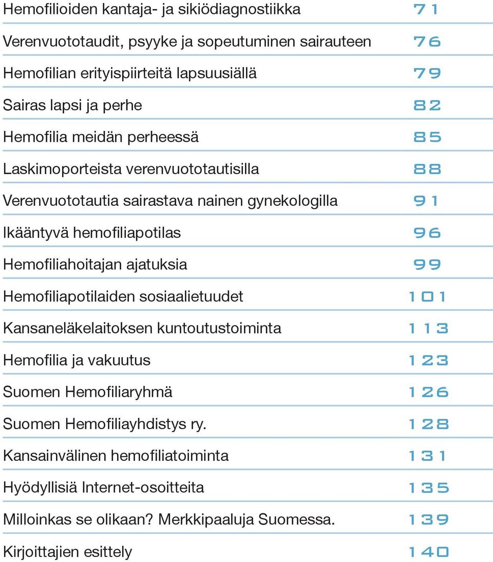Hemofiliahoitajan ajatuksia 99 Hemofiliapotilaiden sosiaalietuudet 101 Kansaneläkelaitoksen kuntoutustoiminta 113 Hemofilia ja vakuutus 123 Suomen Hemofiliaryhmä 126