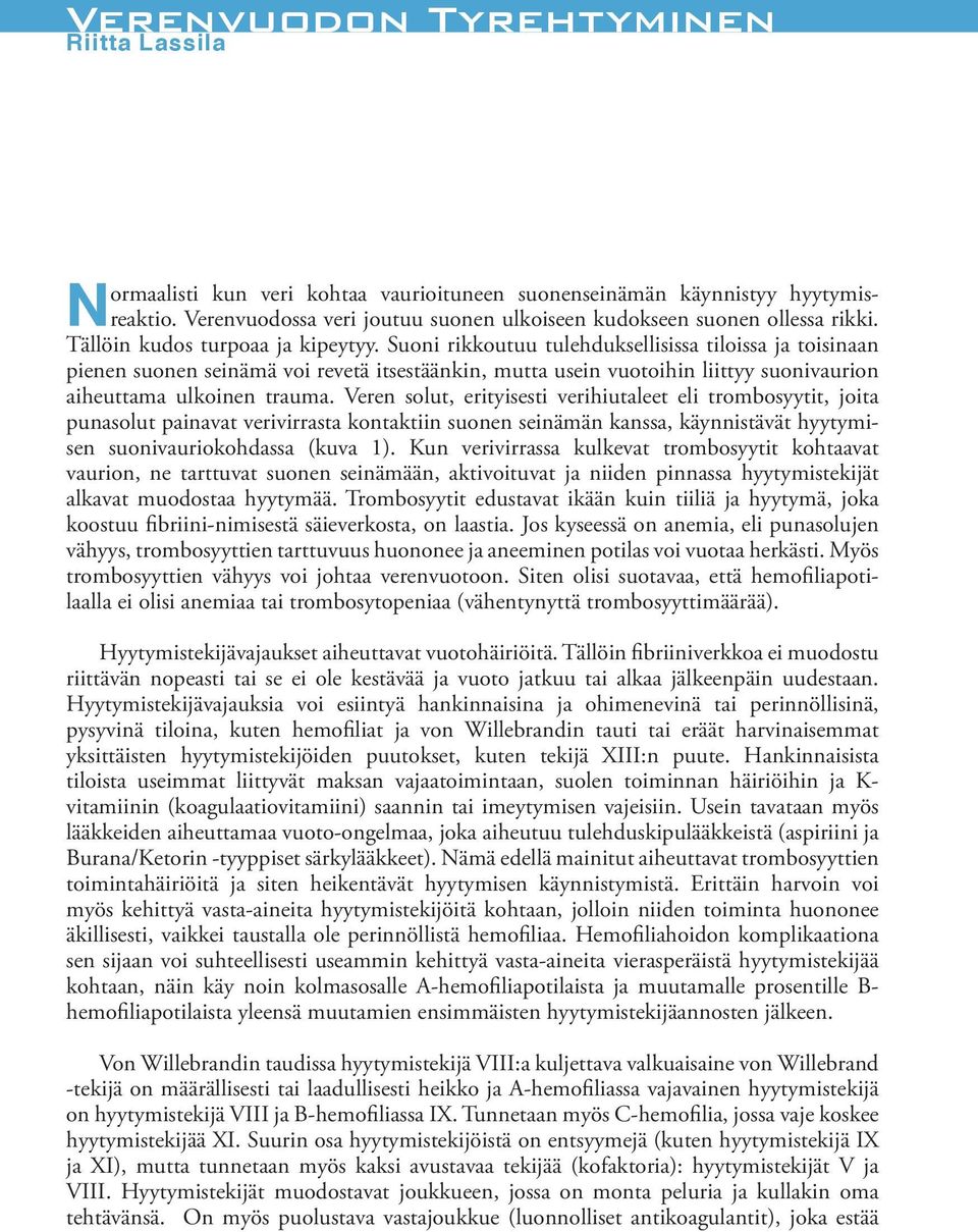 Suoni rikkoutuu tulehduksellisissa tiloissa ja toisinaan pienen suonen seinämä voi revetä itsestäänkin, mutta usein vuotoihin liittyy suonivaurion aiheuttama ulkoinen trauma.