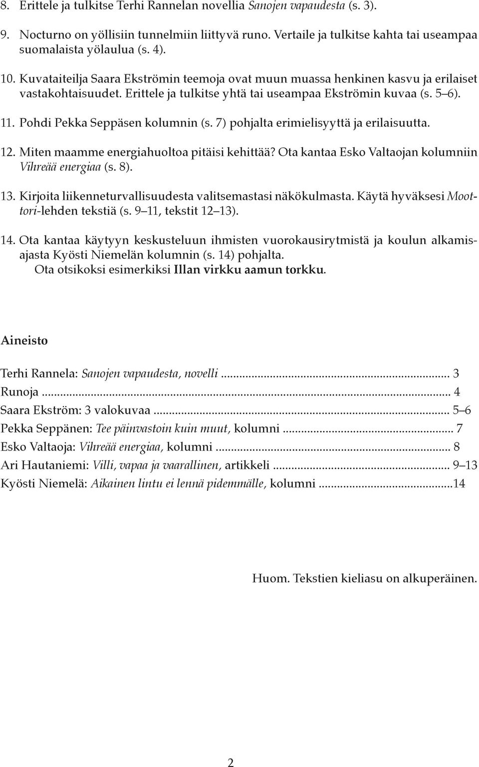 Pohdi Pekka Seppäsen kolumnin (s. 7) pohjalta erimielisyyttä ja erilaisuutta. 12. 13. 14. Miten maamme energiahuoltoa pitäisi kehittää? Ota kantaa Esko Valtaojan kolumniin Vihreää energiaa (s. 8).