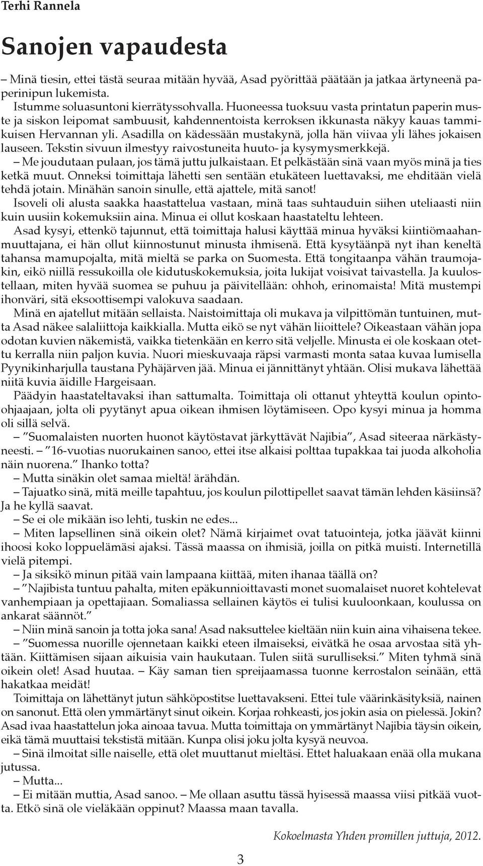 Asadilla on kädessään mustakynä, jolla hän viivaa yli lähes jokaisen lauseen. Tekstin sivuun ilmestyy raivostuneita huuto- ja kysymysmerkkejä. Me joudutaan pulaan, jos tämä juttu julkaistaan.