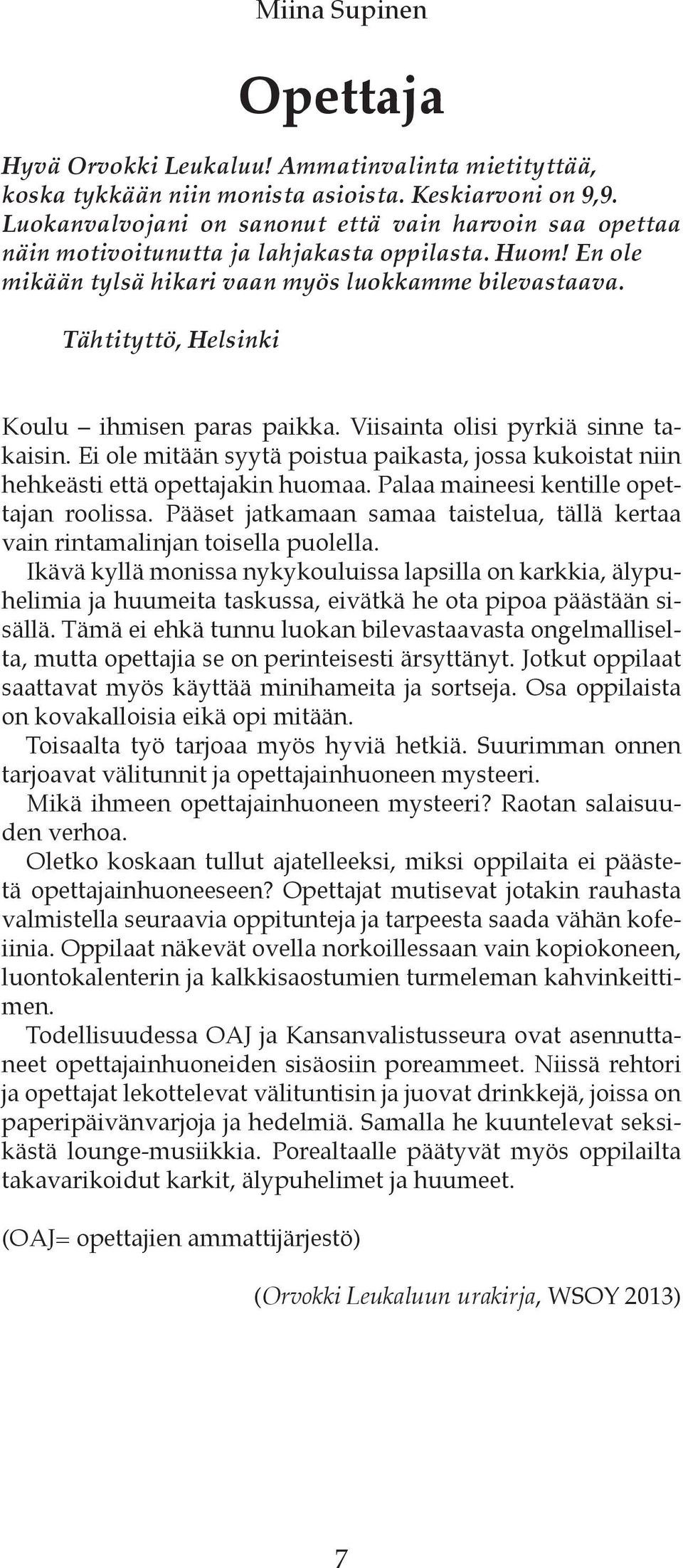 Tähtityttö, Helsinki Koulu ihmisen paras paikka. Viisainta olisi pyrkiä sinne takaisin. Ei ole mitään syytä poistua paikasta, jossa kukoistat niin hehkeästi että opettajakin huomaa.