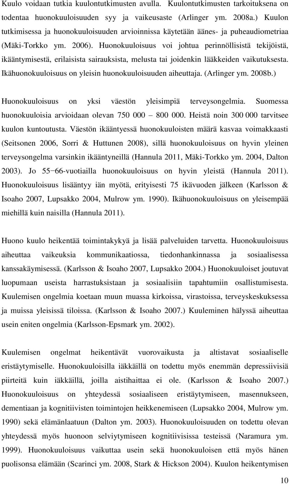 Huonokuuloisuus voi johtua perinnöllisistä tekijöistä, ikääntymisestä, erilaisista sairauksista, melusta tai joidenkin lääkkeiden vaikutuksesta.