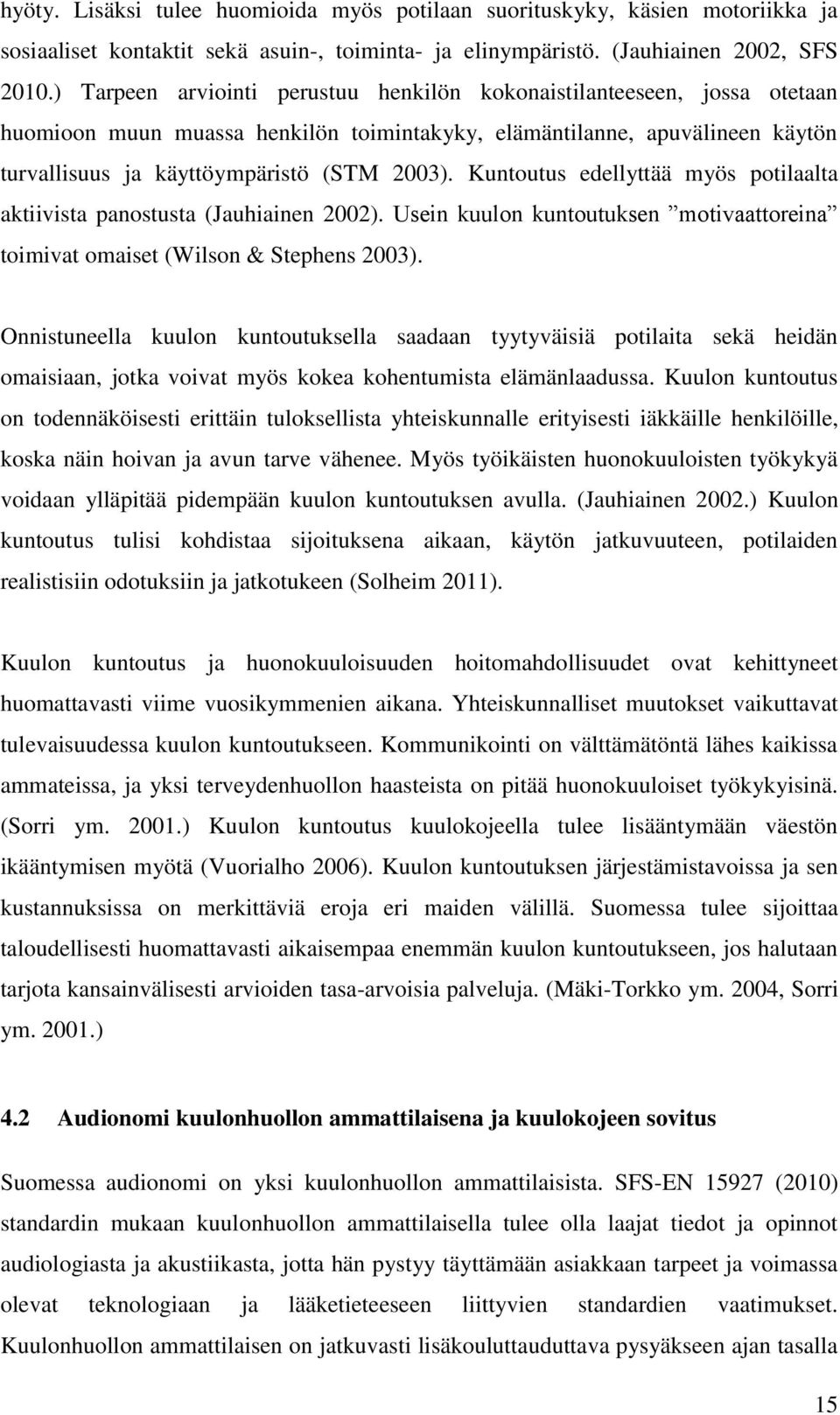 Kuntoutus edellyttää myös potilaalta aktiivista panostusta (Jauhiainen 2002). Usein kuulon kuntoutuksen motivaattoreina toimivat omaiset (Wilson & Stephens 2003).