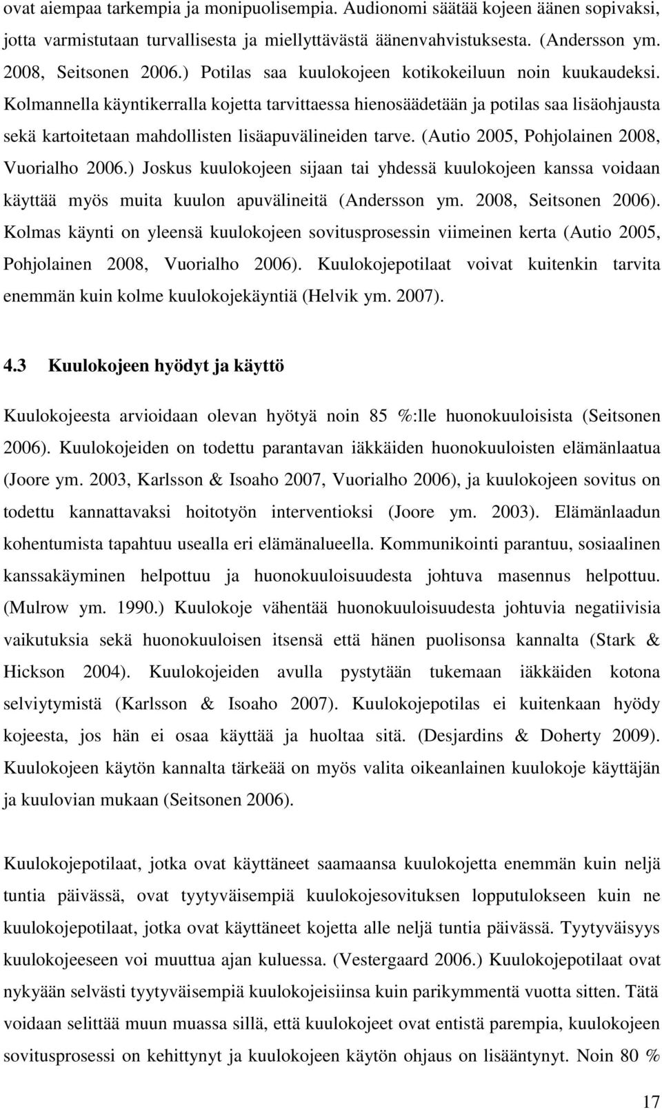 Kolmannella käyntikerralla kojetta tarvittaessa hienosäädetään ja potilas saa lisäohjausta sekä kartoitetaan mahdollisten lisäapuvälineiden tarve. (Autio 2005, Pohjolainen 2008, Vuorialho 2006.