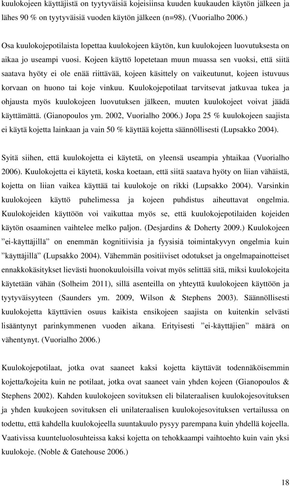 Kojeen käyttö lopetetaan muun muassa sen vuoksi, että siitä saatava hyöty ei ole enää riittävää, kojeen käsittely on vaikeutunut, kojeen istuvuus korvaan on huono tai koje vinkuu.