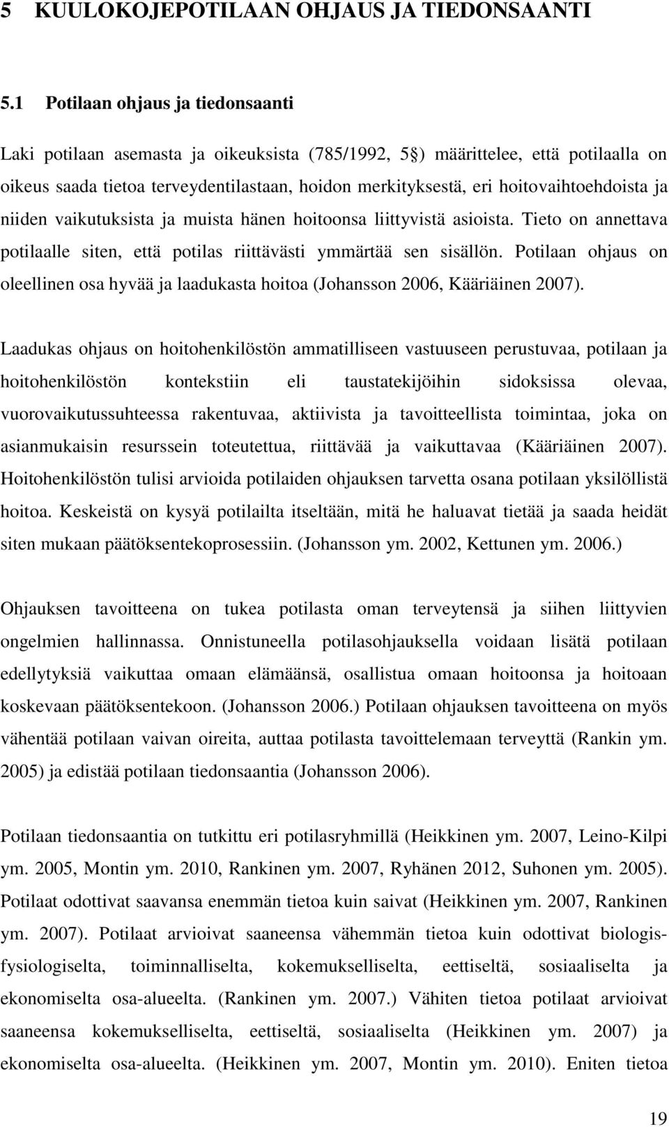 hoitovaihtoehdoista ja niiden vaikutuksista ja muista hänen hoitoonsa liittyvistä asioista. Tieto on annettava potilaalle siten, että potilas riittävästi ymmärtää sen sisällön.