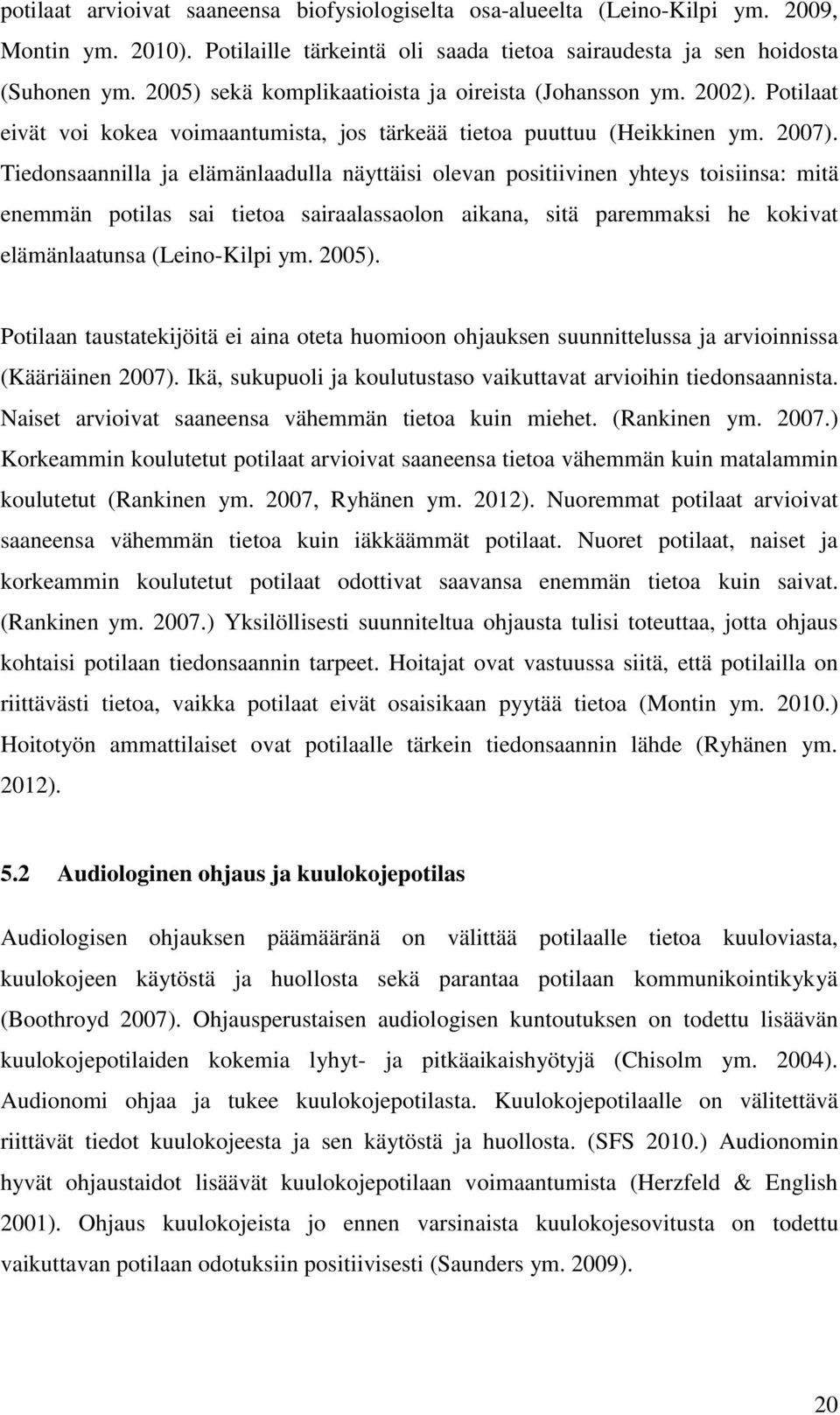 Tiedonsaannilla ja elämänlaadulla näyttäisi olevan positiivinen yhteys toisiinsa: mitä enemmän potilas sai tietoa sairaalassaolon aikana, sitä paremmaksi he kokivat elämänlaatunsa (Leino-Kilpi ym.