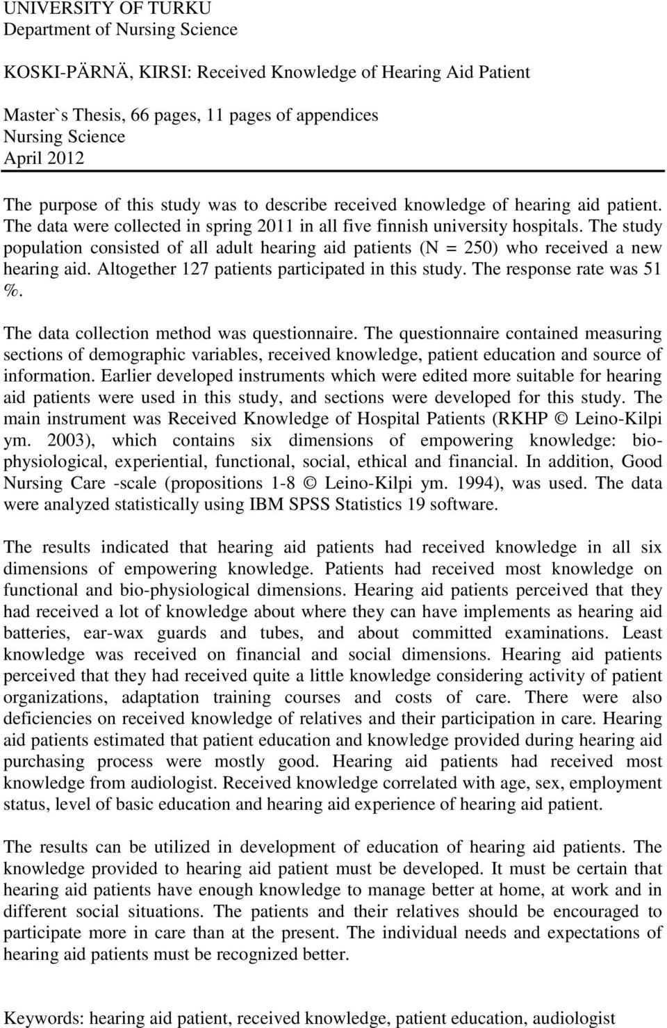 The study population consisted of all adult hearing aid patients (N = 250) who received a new hearing aid. Altogether 127 patients participated in this study. The response rate was 51 %.