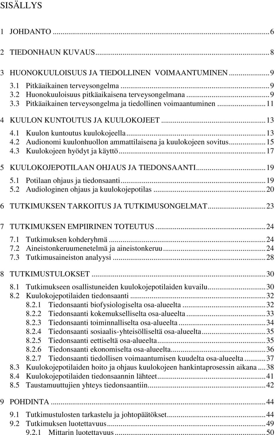 .. 17 5 KUULOKOJEPOTILAAN OHJAUS JA TIEDONSAANTI... 19 5.1 Potilaan ohjaus ja tiedonsaanti... 19 5.2 Audiologinen ohjaus ja kuulokojepotilas... 20 6 TUTKIMUKSEN TARKOITUS JA TUTKIMUSONGELMAT.