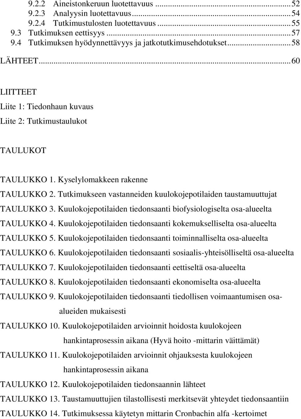 Tutkimukseen vastanneiden kuulokojepotilaiden taustamuuttujat TAULUKKO 3. Kuulokojepotilaiden tiedonsaanti biofysiologiselta osa-alueelta TAULUKKO 4.