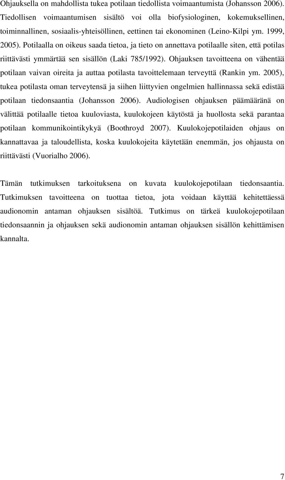 Potilaalla on oikeus saada tietoa, ja tieto on annettava potilaalle siten, että potilas riittävästi ymmärtää sen sisällön (Laki 785/1992).