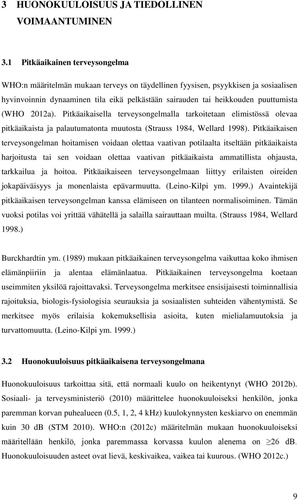 (WHO 2012a). Pitkäaikaisella terveysongelmalla tarkoitetaan elimistössä olevaa pitkäaikaista ja palautumatonta muutosta (Strauss 1984, Wellard 1998).