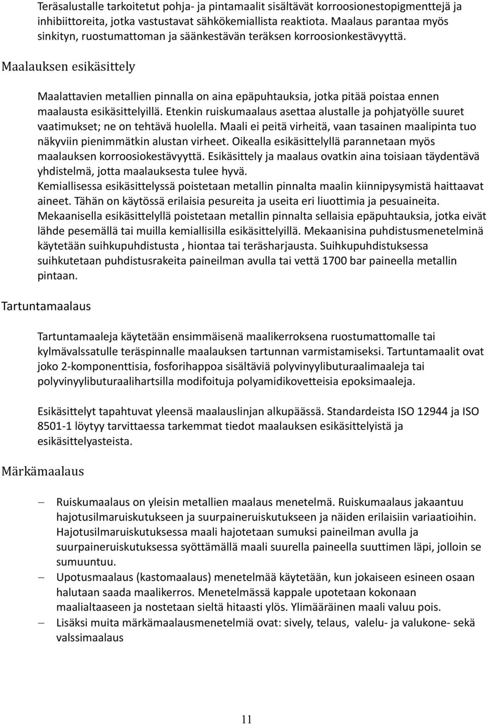 Maalauksen esikäsittely Maalattavien metallien pinnalla on aina epäpuhtauksia, jotka pitää poistaa ennen maalausta esikäsittelyillä.