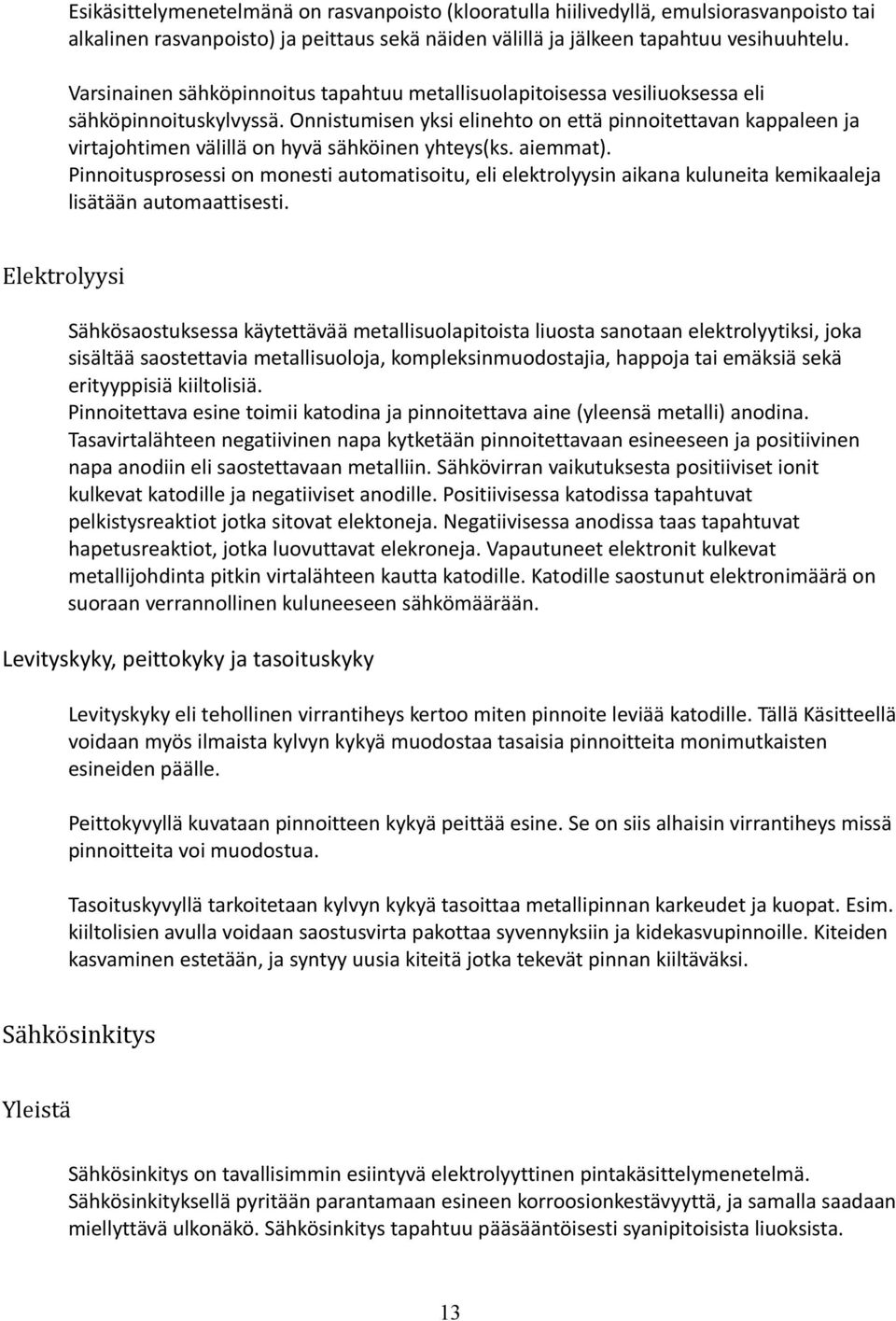 Onnistumisen yksi elinehto on että pinnoitettavan kappaleen ja virtajohtimen välillä on hyvä sähköinen yhteys(ks. aiemmat).