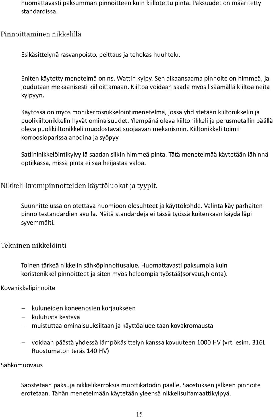 Käytössä on myös monikerrosnikkelöintimenetelmä, jossa yhdistetään kiiltonikkelin ja puolikiiltonikkelin hyvät ominaisuudet.