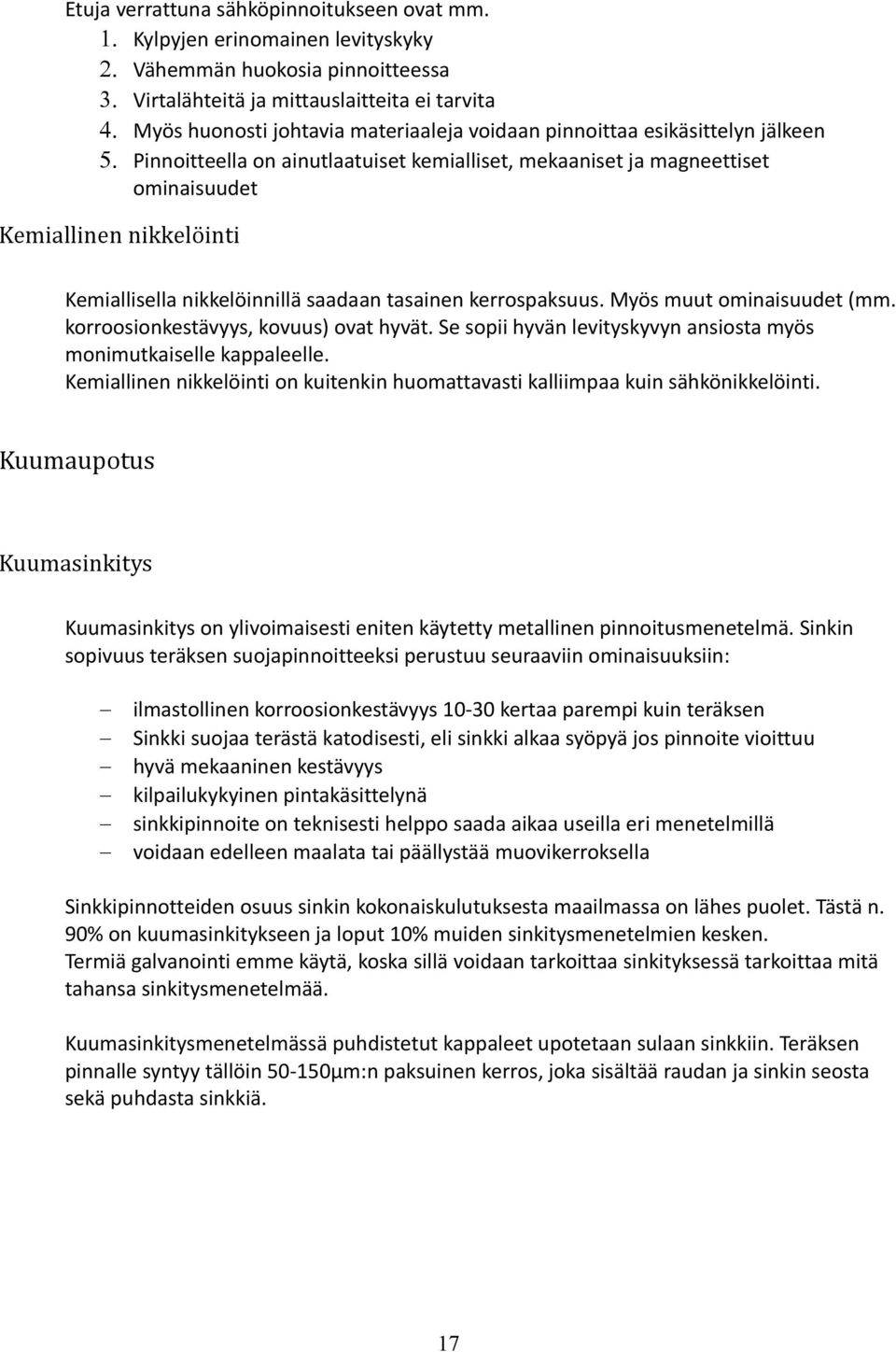 Pinnoitteella on ainutlaatuiset kemialliset, mekaaniset ja magneettiset ominaisuudet Kemiallinen nikkelöinti Kemiallisella nikkelöinnillä saadaan tasainen kerrospaksuus. Myös muut ominaisuudet (mm.