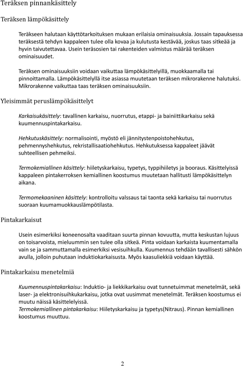 Usein teräsosien tai rakenteiden valmistus määrää teräksen ominaisuudet. Teräksen ominaisuuksiin voidaan vaikuttaa lämpökäsittelyillä, muokkaamalla tai pinnoittamalla.