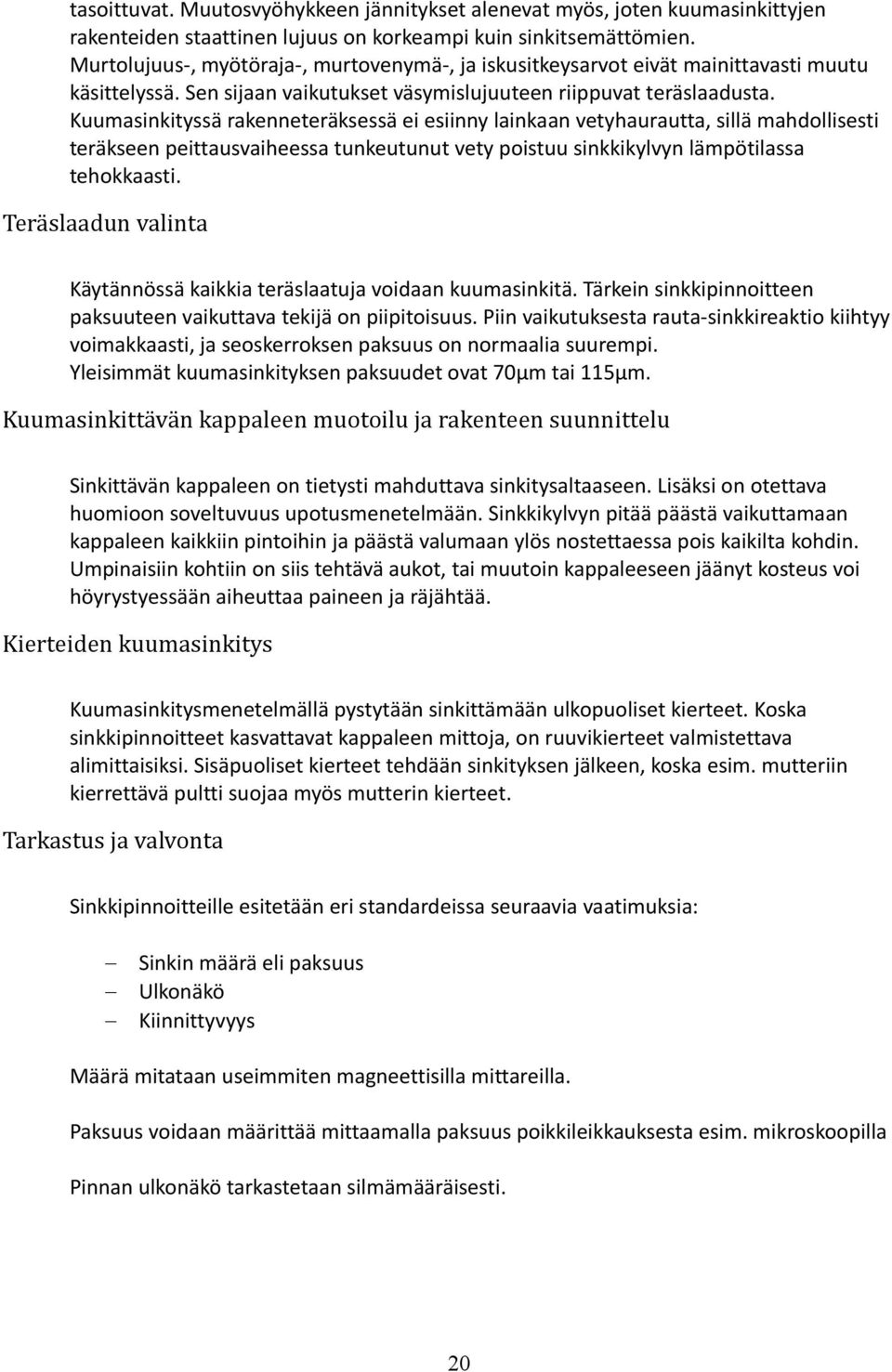 Kuumasinkityssä rakenneteräksessä ei esiinny lainkaan vetyhaurautta, sillä mahdollisesti teräkseen peittausvaiheessa tunkeutunut vety poistuu sinkkikylvyn lämpötilassa tehokkaasti.