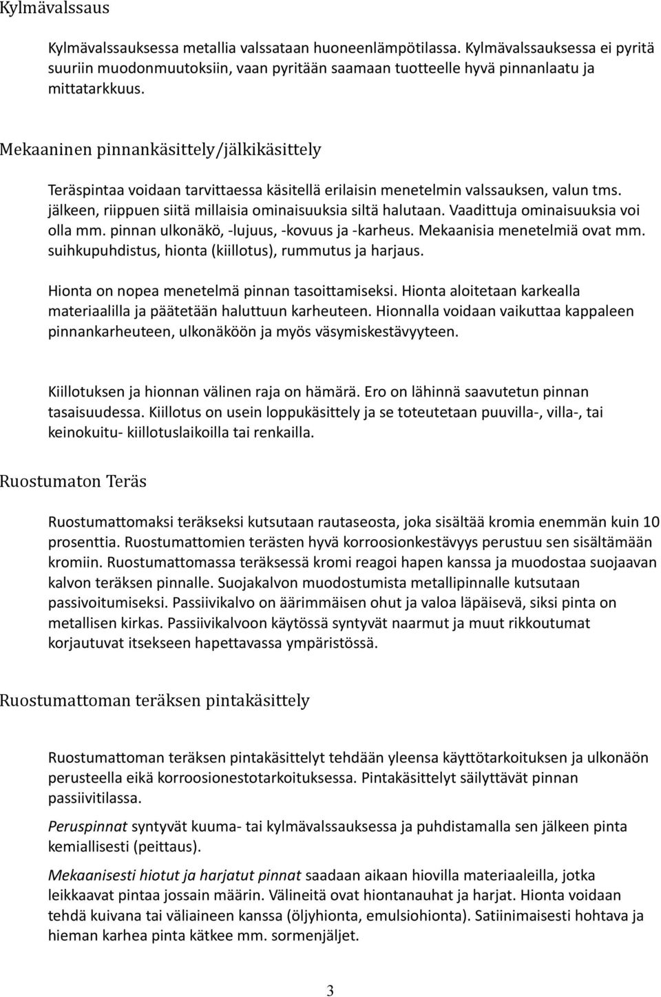 Vaadittuja ominaisuuksia voi olla mm. pinnan ulkonäkö, -lujuus, -kovuus ja -karheus. Mekaanisia menetelmiä ovat mm. suihkupuhdistus, hionta (kiillotus), rummutus ja harjaus.