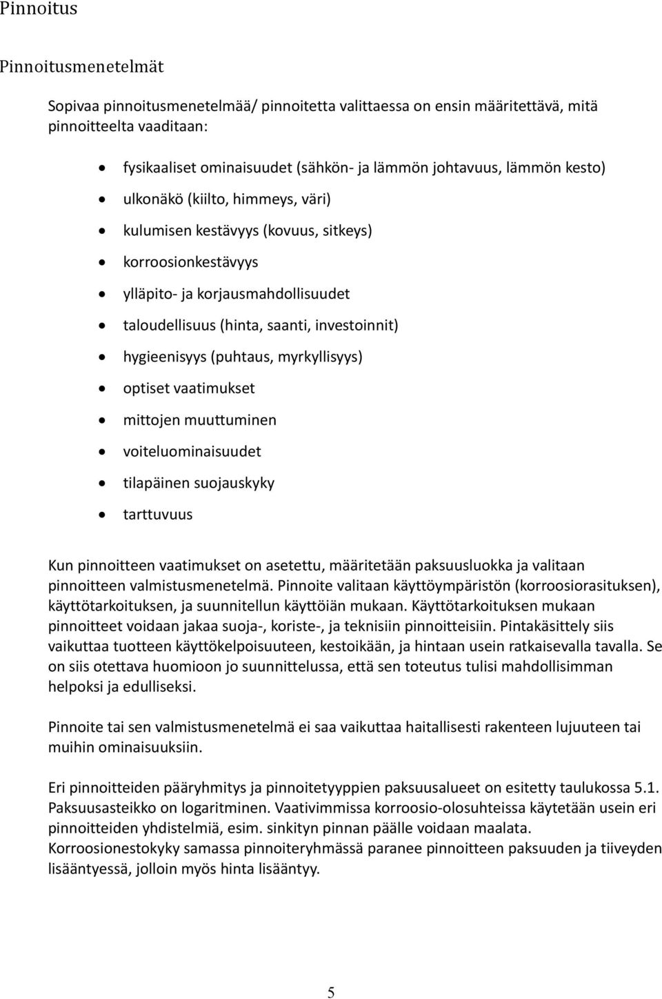 (puhtaus, myrkyllisyys) optiset vaatimukset mittojen muuttuminen voiteluominaisuudet tilapäinen suojauskyky tarttuvuus Kun pinnoitteen vaatimukset on asetettu, määritetään paksuusluokka ja valitaan