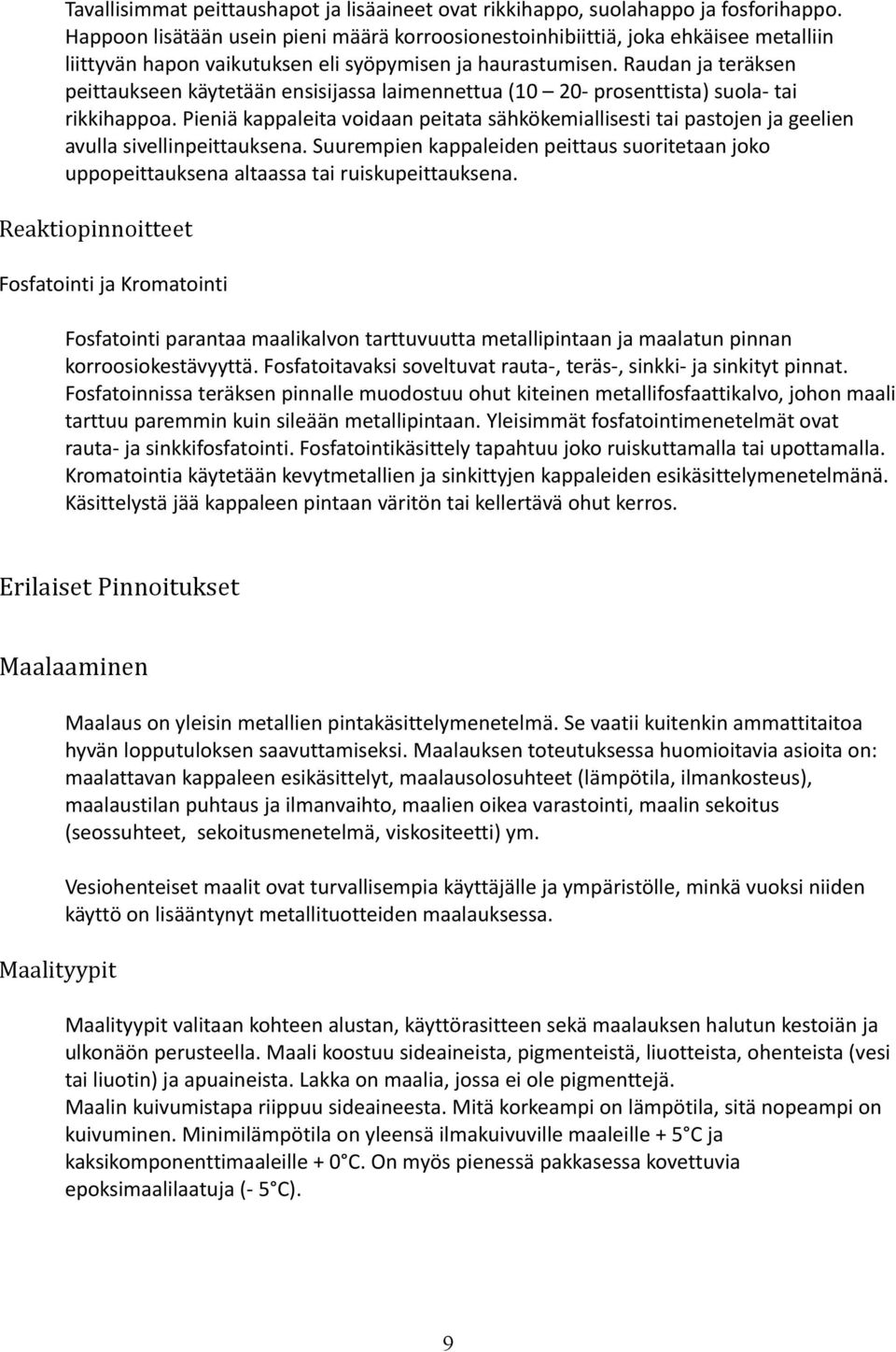 Raudan ja teräksen peittaukseen käytetään ensisijassa laimennettua (10 20- prosenttista) suola- tai rikkihappoa.