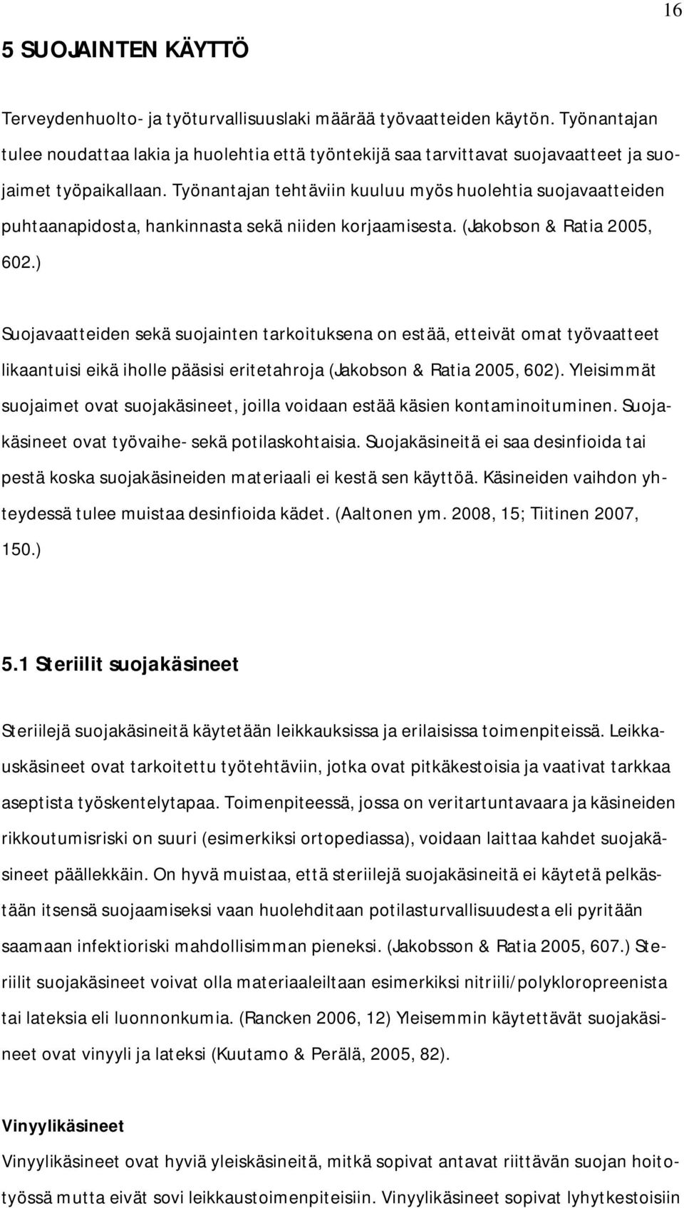 Työnantajan tehtäviin kuuluu myös huolehtia suojavaatteiden puhtaanapidosta, hankinnasta sekä niiden korjaamisesta. (Jakobson & Ratia 2005, 602.