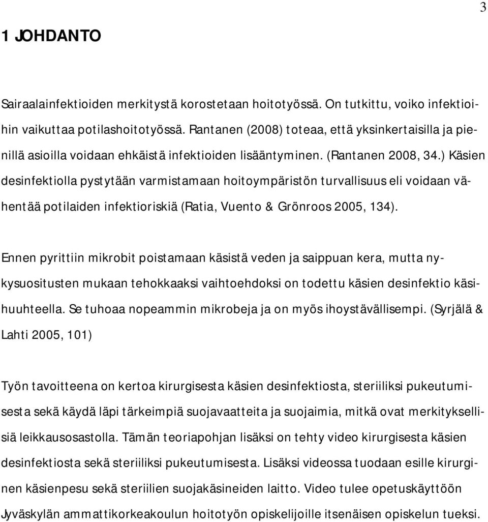 ) Käsien desinfektiolla pystytään varmistamaan hoitoympäristön turvallisuus eli voidaan vähentää potilaiden infektioriskiä (Ratia, Vuento & Grönroos 2005, 134).