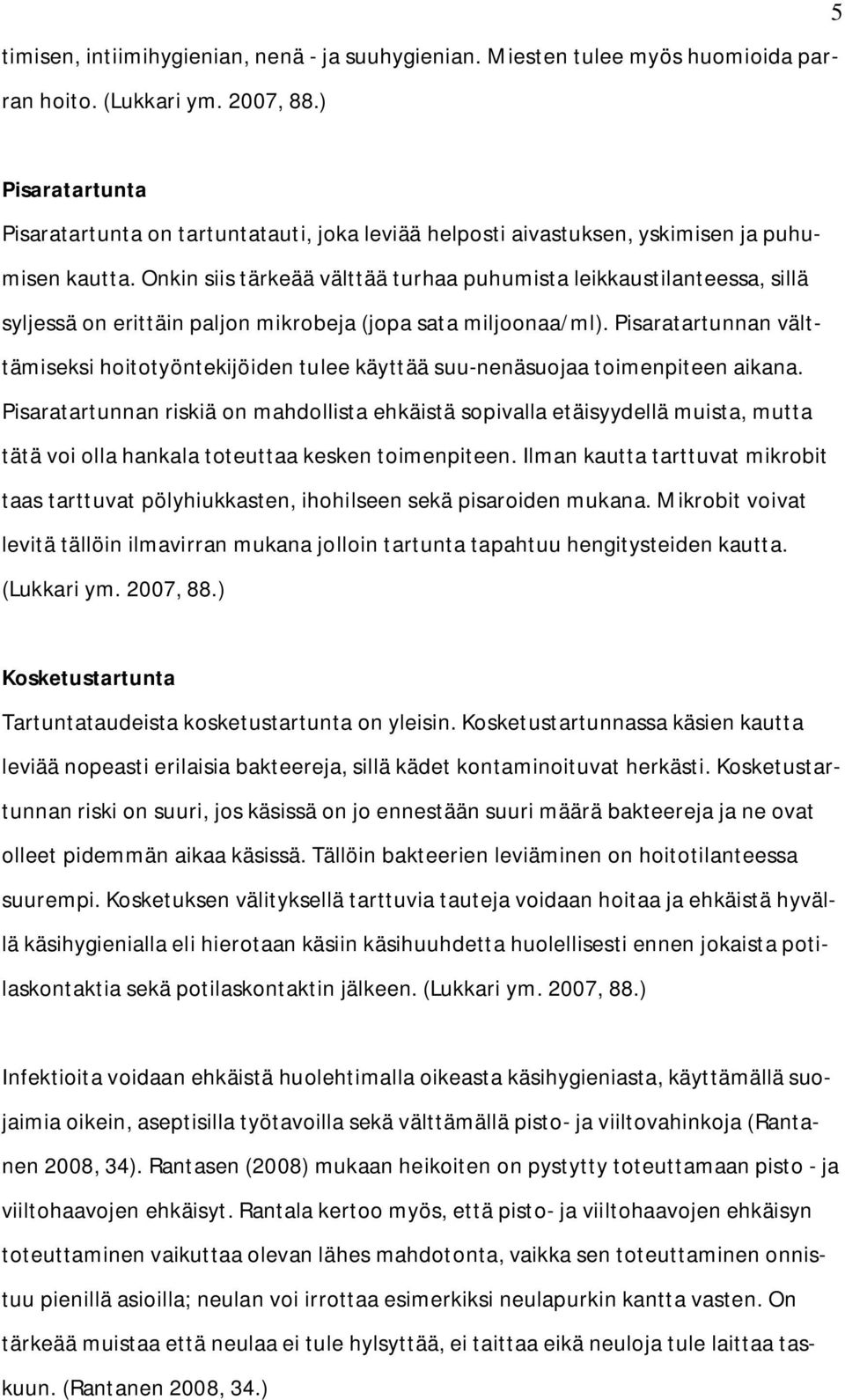 Onkin siis tärkeää välttää turhaa puhumista leikkaustilanteessa, sillä syljessä on erittäin paljon mikrobeja (jopa sata miljoonaa/ml).