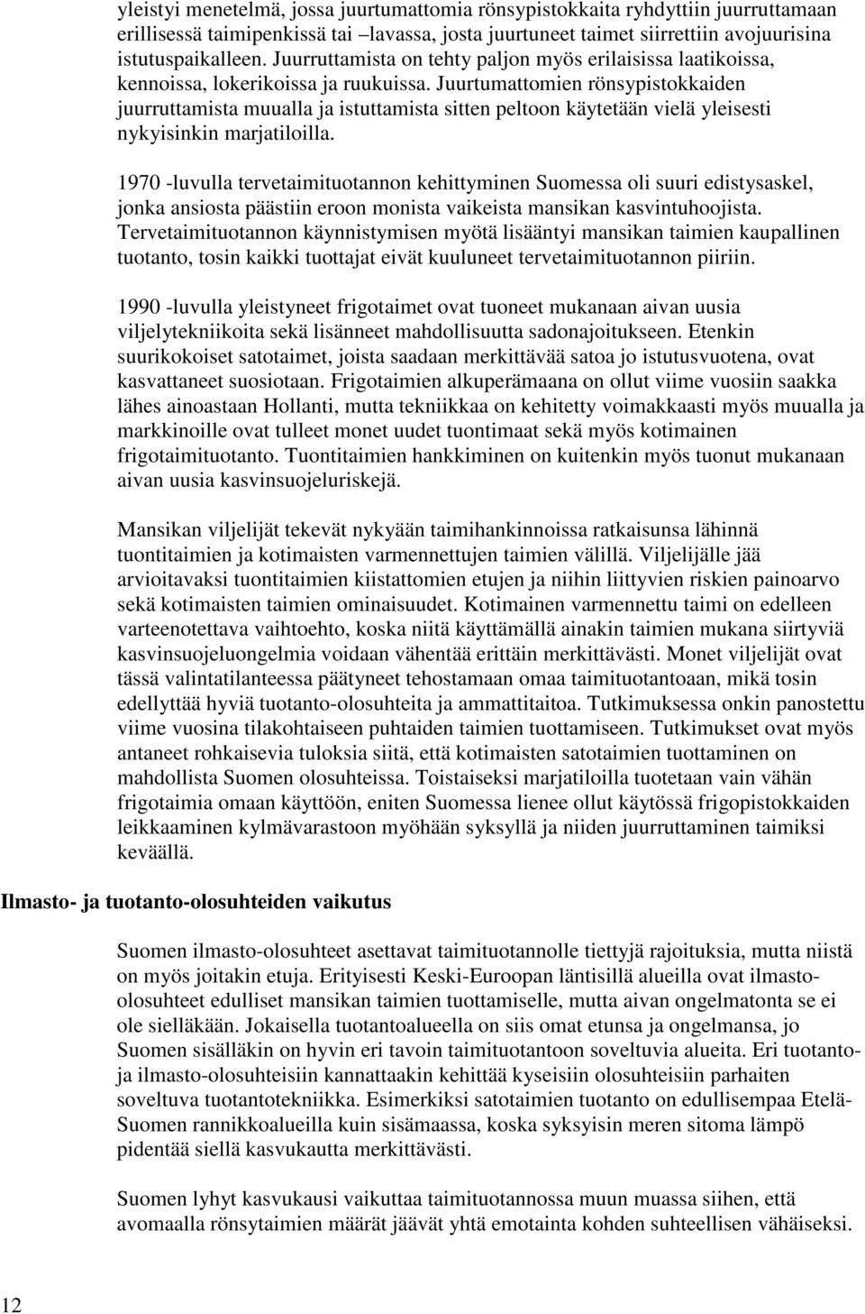 Juurtumattomien rönsypistokkaiden juurruttamista muualla ja istuttamista sitten peltoon käytetään vielä yleisesti nykyisinkin marjatiloilla.