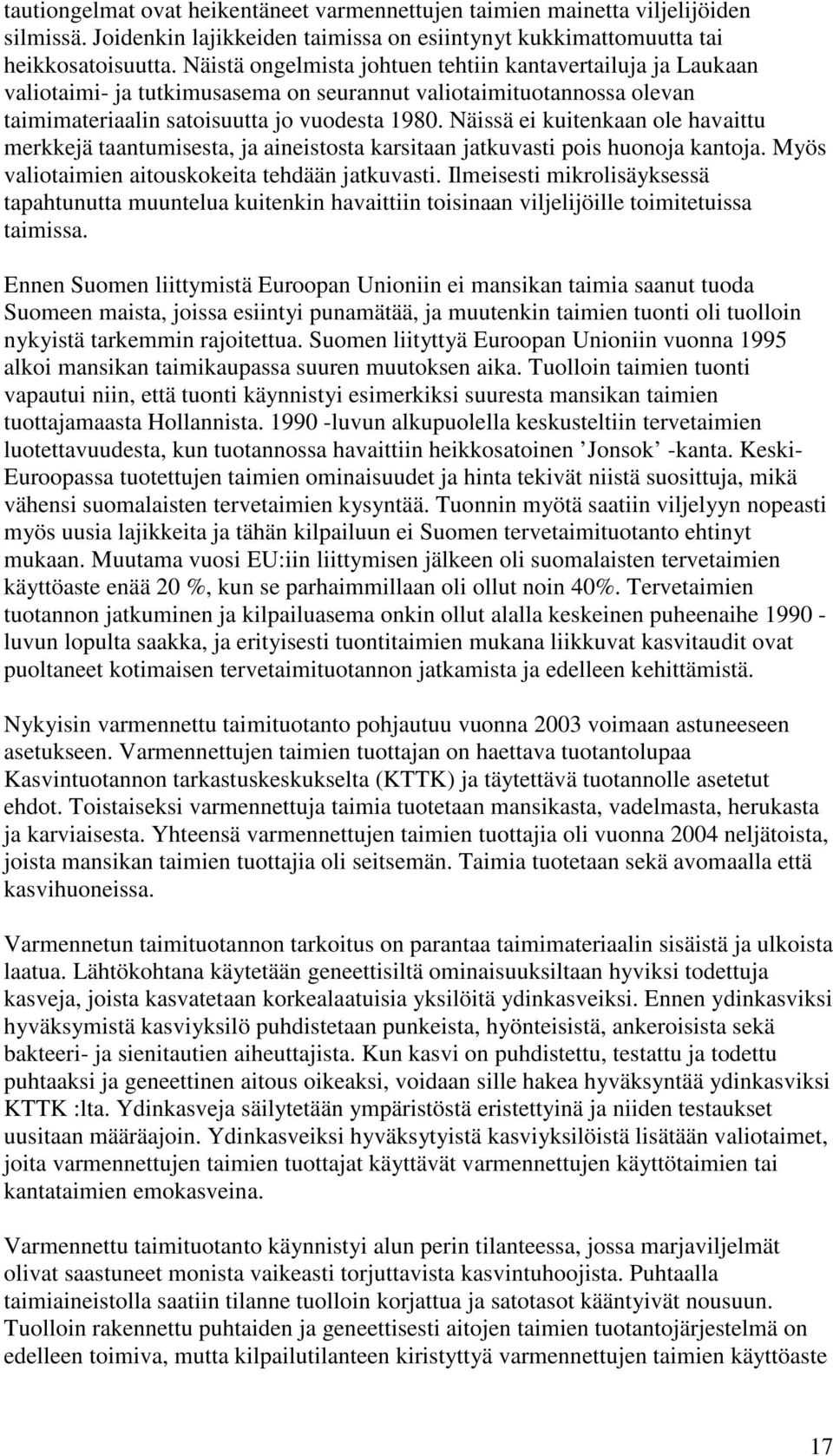 Näissä ei kuitenkaan ole havaittu merkkejä taantumisesta, ja aineistosta karsitaan jatkuvasti pois huonoja kantoja. Myös valiotaimien aitouskokeita tehdään jatkuvasti.