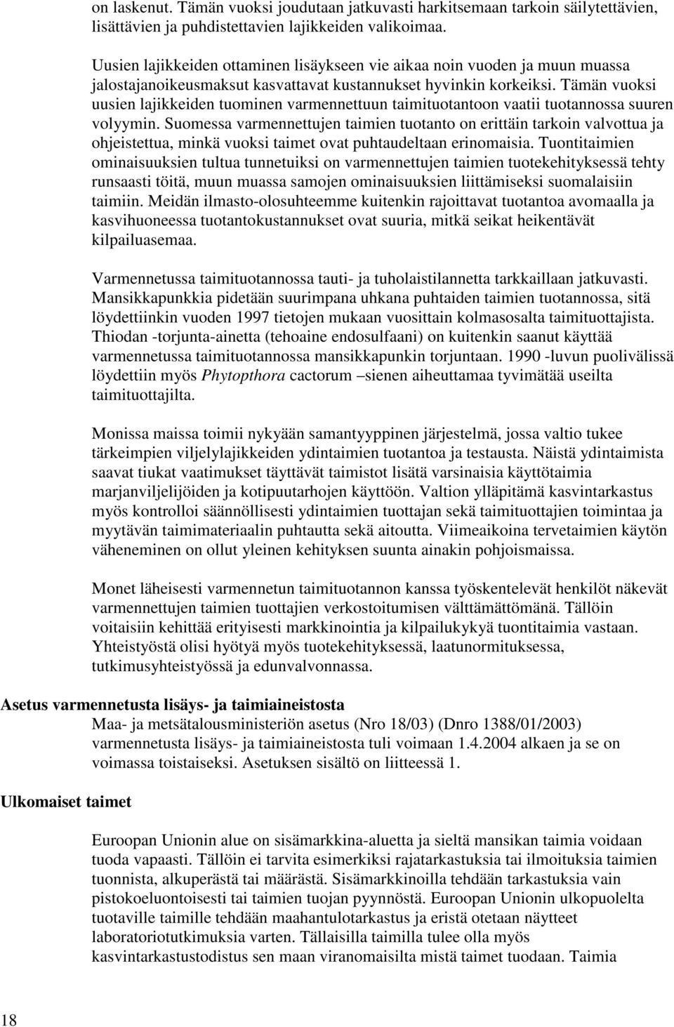 Tämän vuoksi uusien lajikkeiden tuominen varmennettuun taimituotantoon vaatii tuotannossa suuren volyymin.